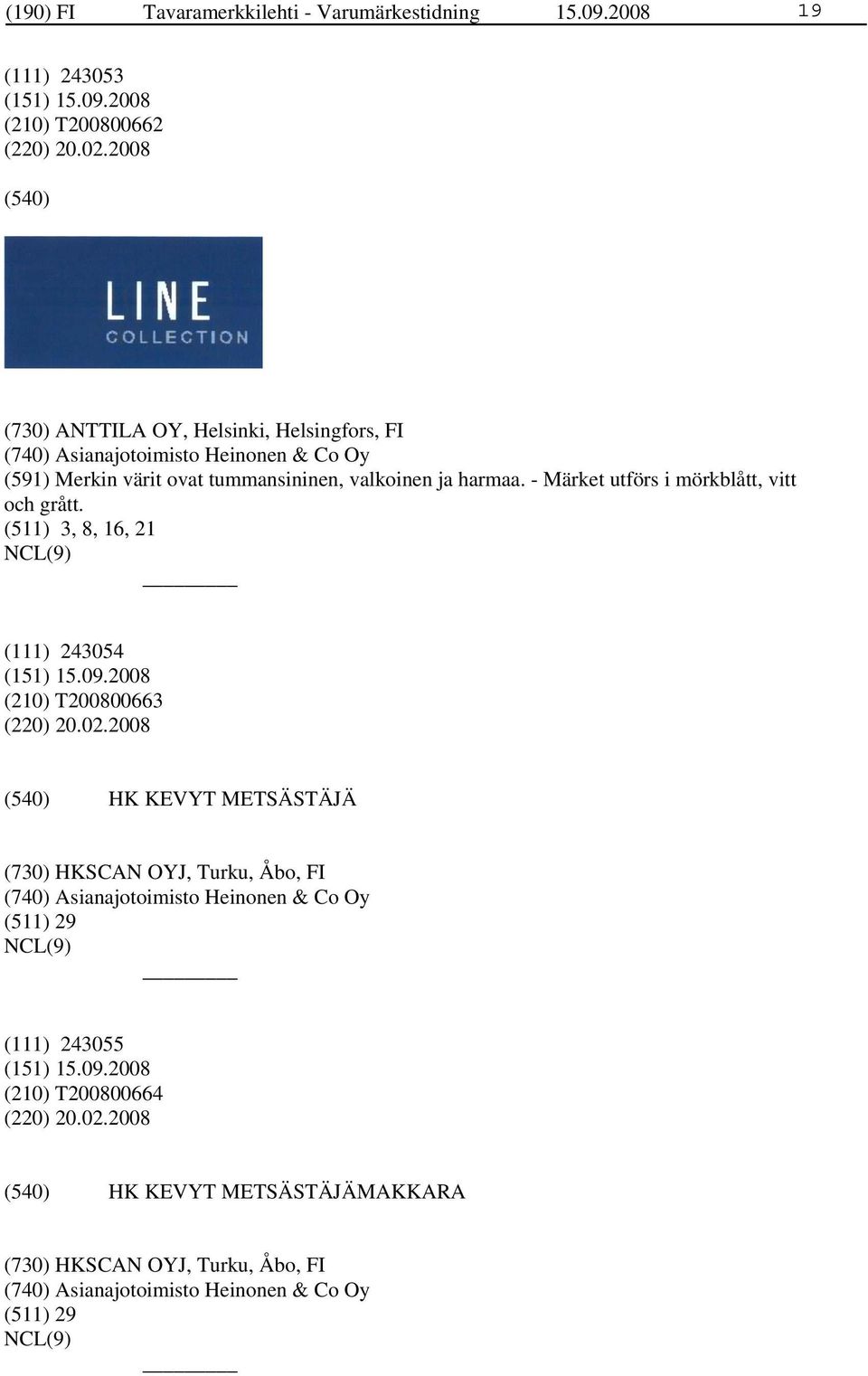 - Märket utförs i mörkblått, vitt och grått. (511) 3, 8, 16, 21 (111) 243054 (210) T200800663 (220) 20.02.