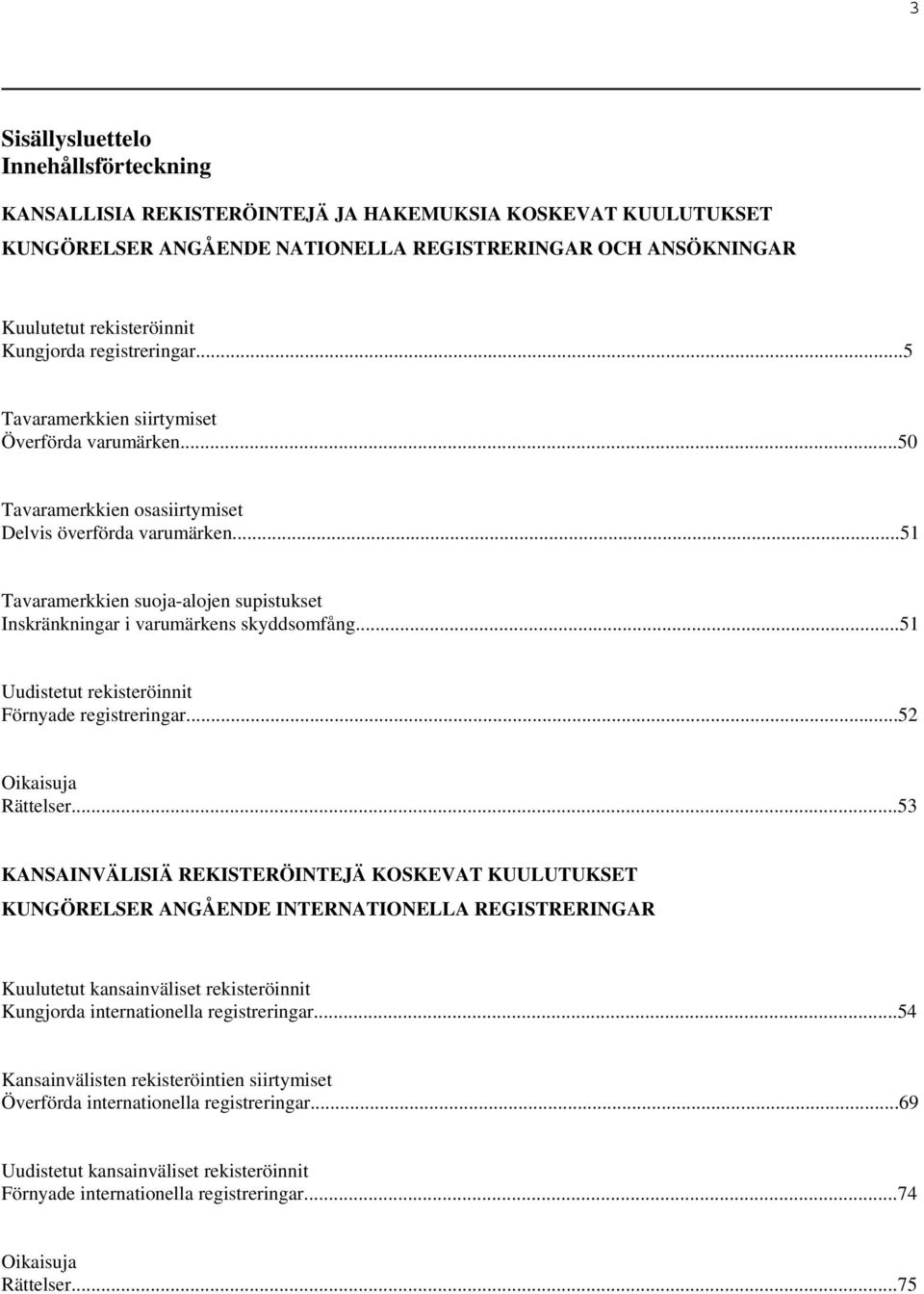 ..51 Tavaramerkkien suoja-alojen supistukset Inskränkningar i varumärkens skyddsomfång...51 Uudistetut rekisteröinnit Förnyade registreringar...52 Oikaisuja Rättelser.