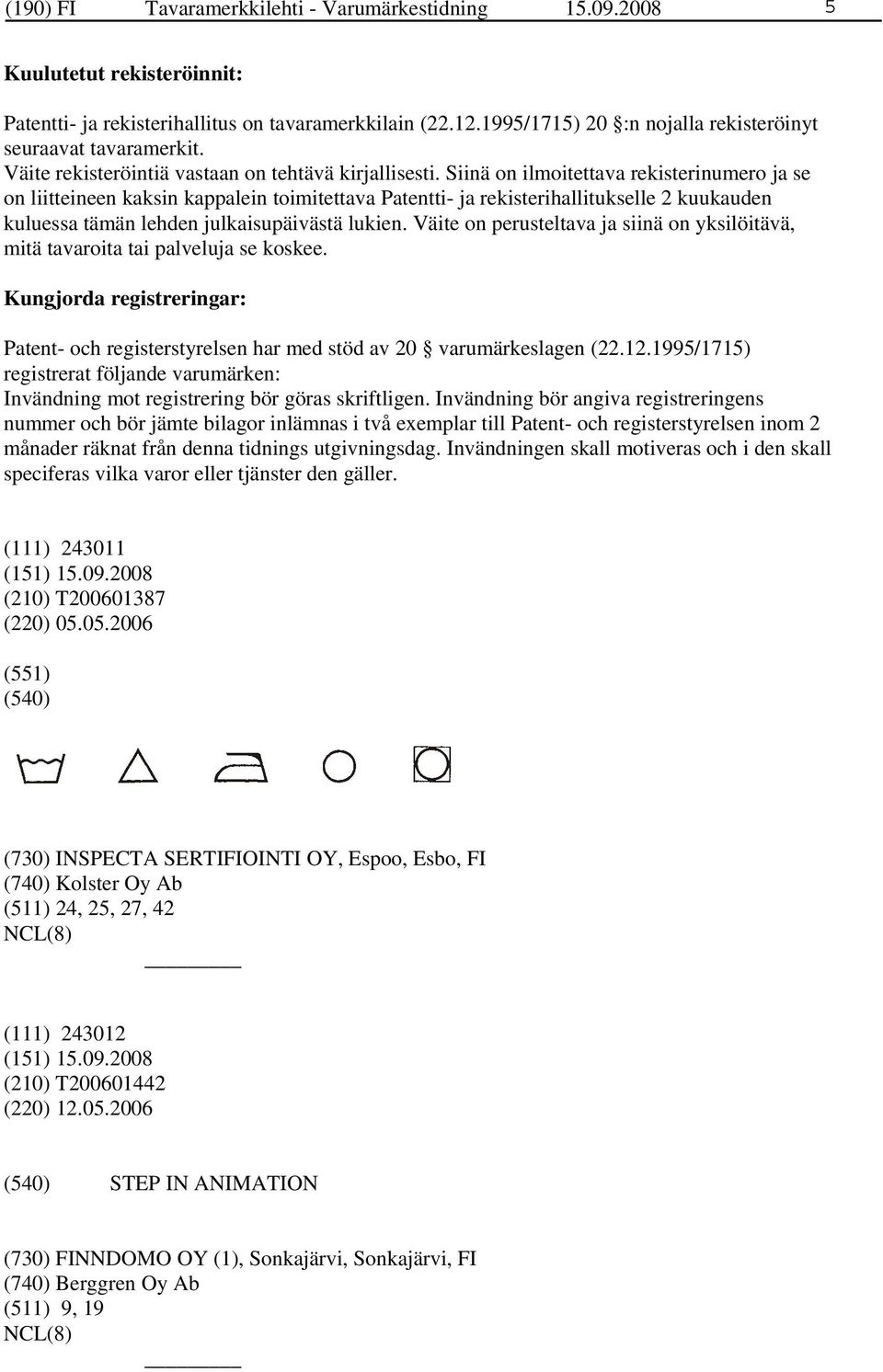 Siinä on ilmoitettava rekisterinumero ja se on liitteineen kaksin kappalein toimitettava Patentti- ja rekisterihallitukselle 2 kuukauden kuluessa tämän lehden julkaisupäivästä lukien.