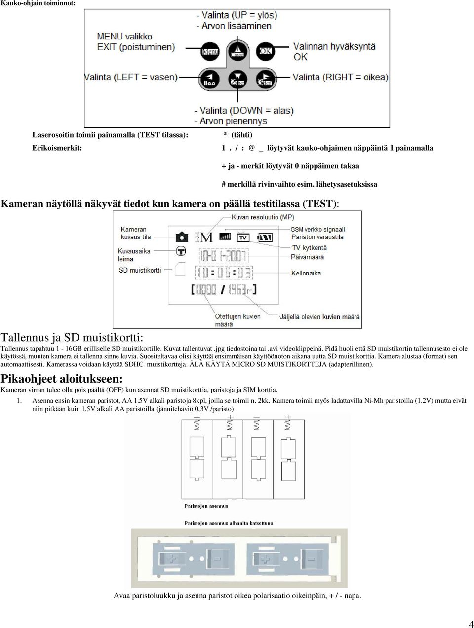 lähetysasetuksissa Kameran näytöllä näkyvät tiedot kun kamera on päällä testitilassa (TEST): Tallennus ja SD muistikortti: Tallennus tapahtuu 1-16GB erilliselle SD muistikortille. Kuvat tallentuvat.