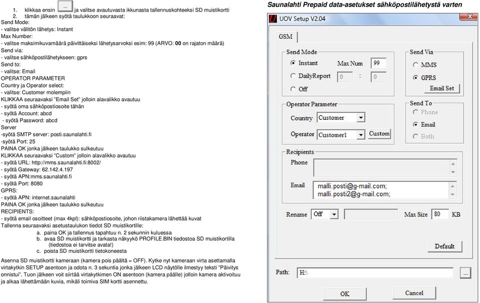 via: - valitse sähköpostilähetykseen: gprs Send to: - valitse: Email OPERATOR PARAMETER Country ja Operator select: - valitse: Customer molempiin KLIKKAA seuraavaksi Email Set jolloin alavalikko