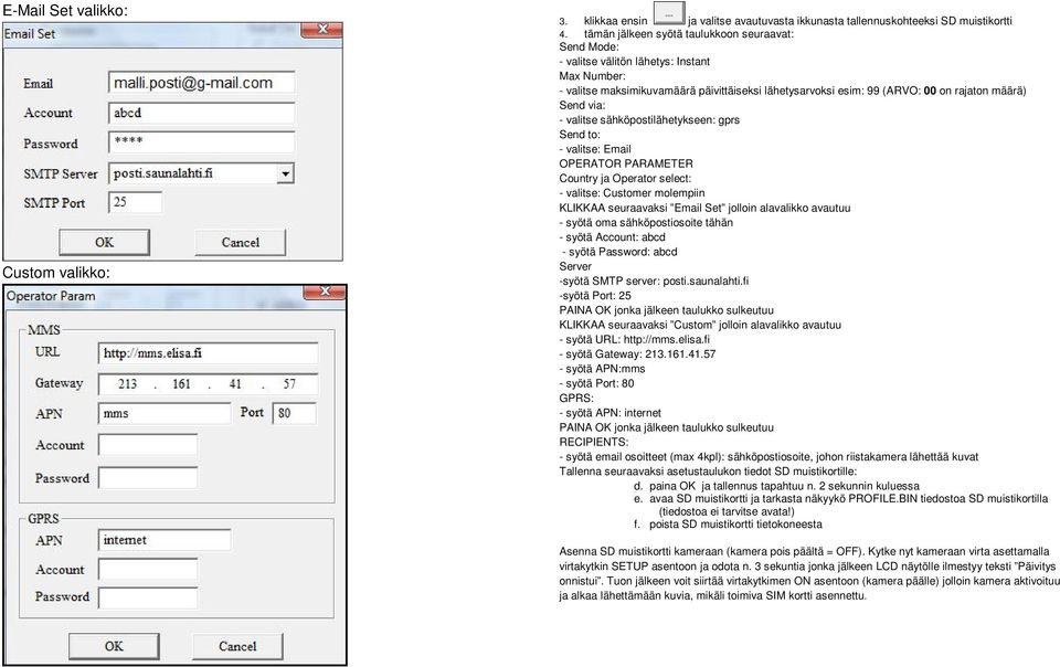 via: - valitse sähköpostilähetykseen: gprs Send to: - valitse: Email OPERATOR PARAMETER Country ja Operator select: - valitse: Customer molempiin KLIKKAA seuraavaksi Email Set jolloin alavalikko