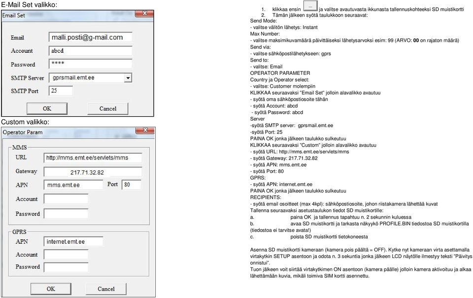 via: - valitse sähköpostilähetykseen: gprs Send to: - valitse: Email OPERATOR PARAMETER Country ja Operator select: - valitse: Customer molempiin KLIKKAA seuraavaksi Email Set jolloin alavalikko