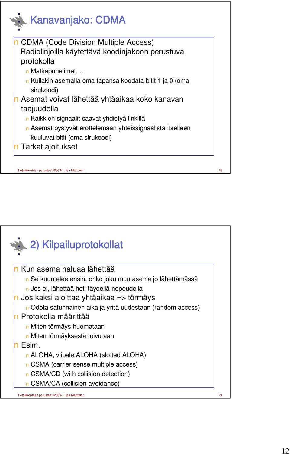 yhteissignaalista itselleen kuuluvat bitit (oma sirukoodi) Tarkat ajoitukset Tietoliikenteen perusteet /2009/ Liisa Marttinen 23 2) Kilpailuprotokollat Kun asema haluaa lähettää Se kuuntelee ensin,