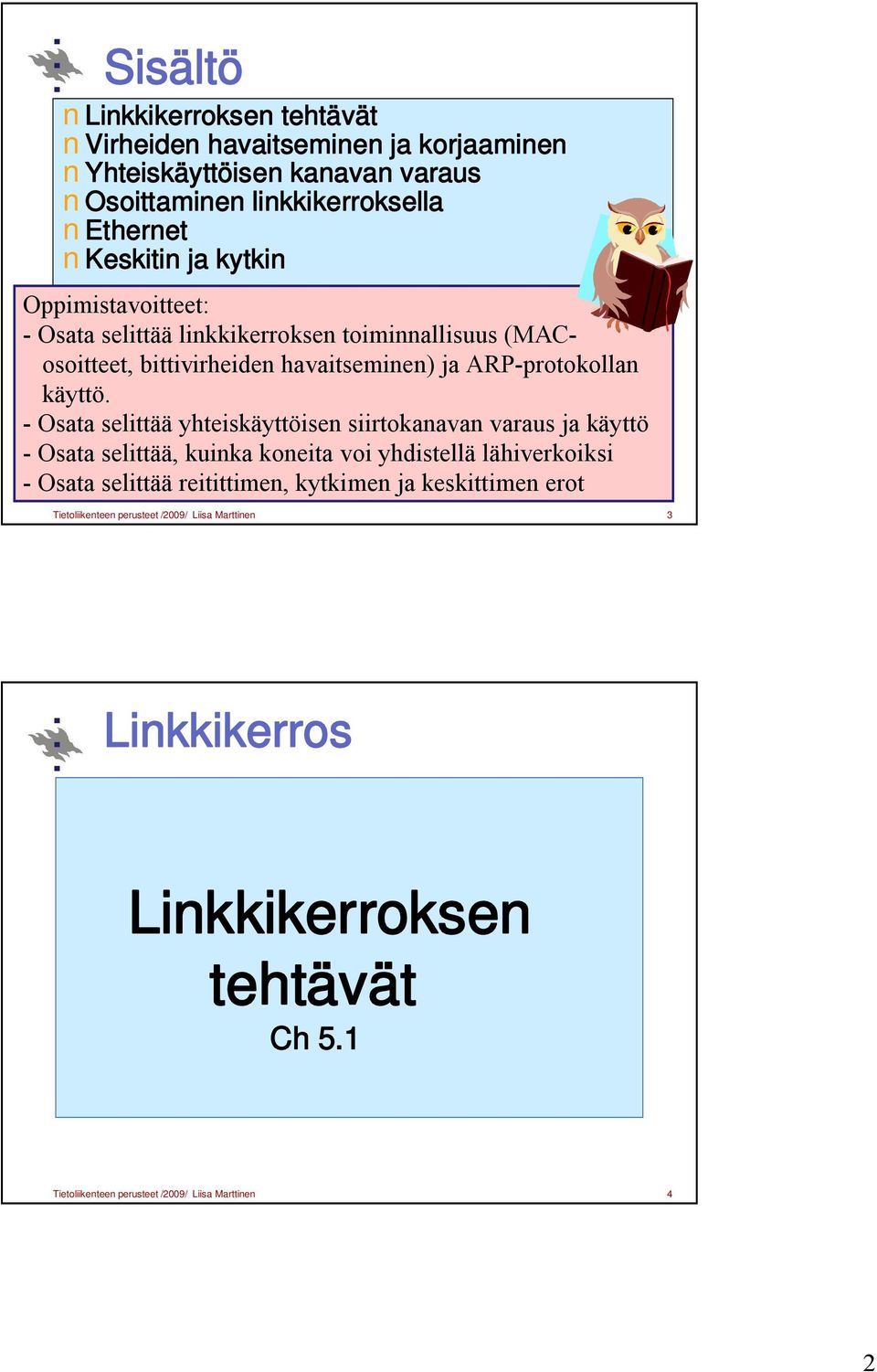 - Osata selittää yhteiskäyttöisen siirtokanavan varaus ja käyttö - Osata selittää, kuinka koneita voi yhdistellä lähiverkoiksi - Osata selittää reitittimen,