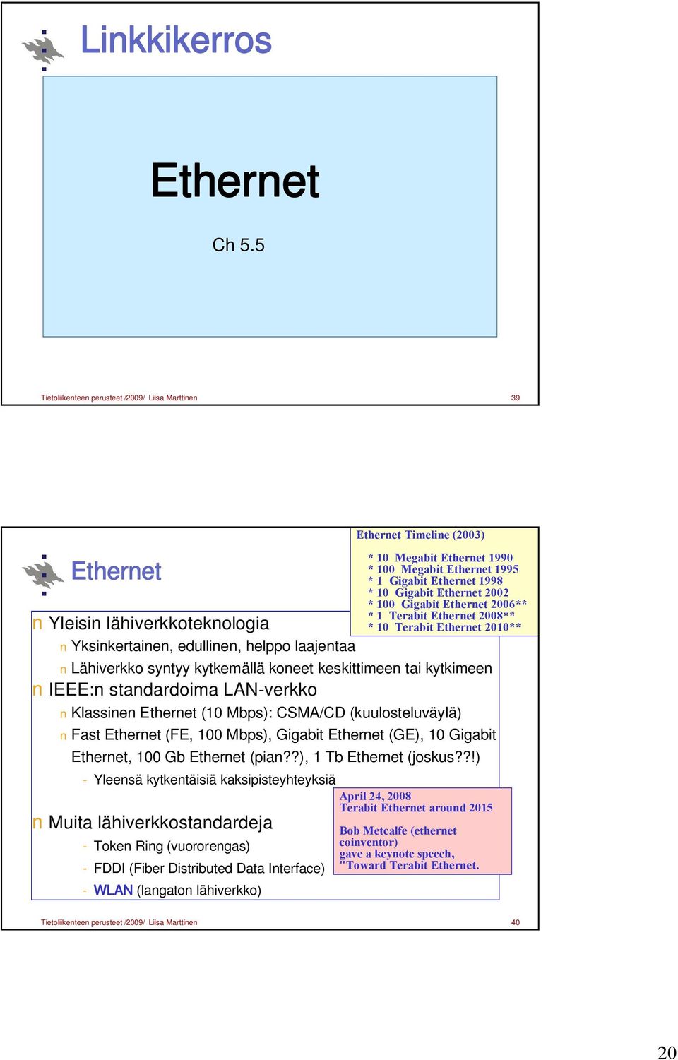 IEEE:n standardoima LAN-verkko Klassinen Ethernet (10 Mbps): CSMA/CD (kuulosteluväylä) Fast Ethernet (FE, 100 Mbps), Gigabit Ethernet (GE), 10 Gigabit Ethernet, 100 Gb Ethernet (pian?