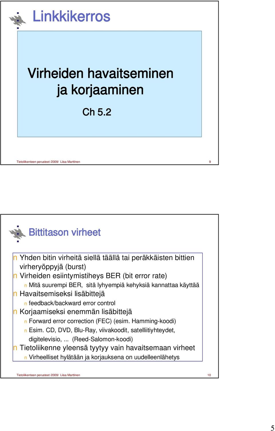 BER (bit error rate) Mitä suurempi BER, sitä lyhyempiä kehyksiä kannattaa käyttää Havaitsemiseksi lisäbittejä feedback/backward error control Korjaamiseksi enemmän lisäbittejä