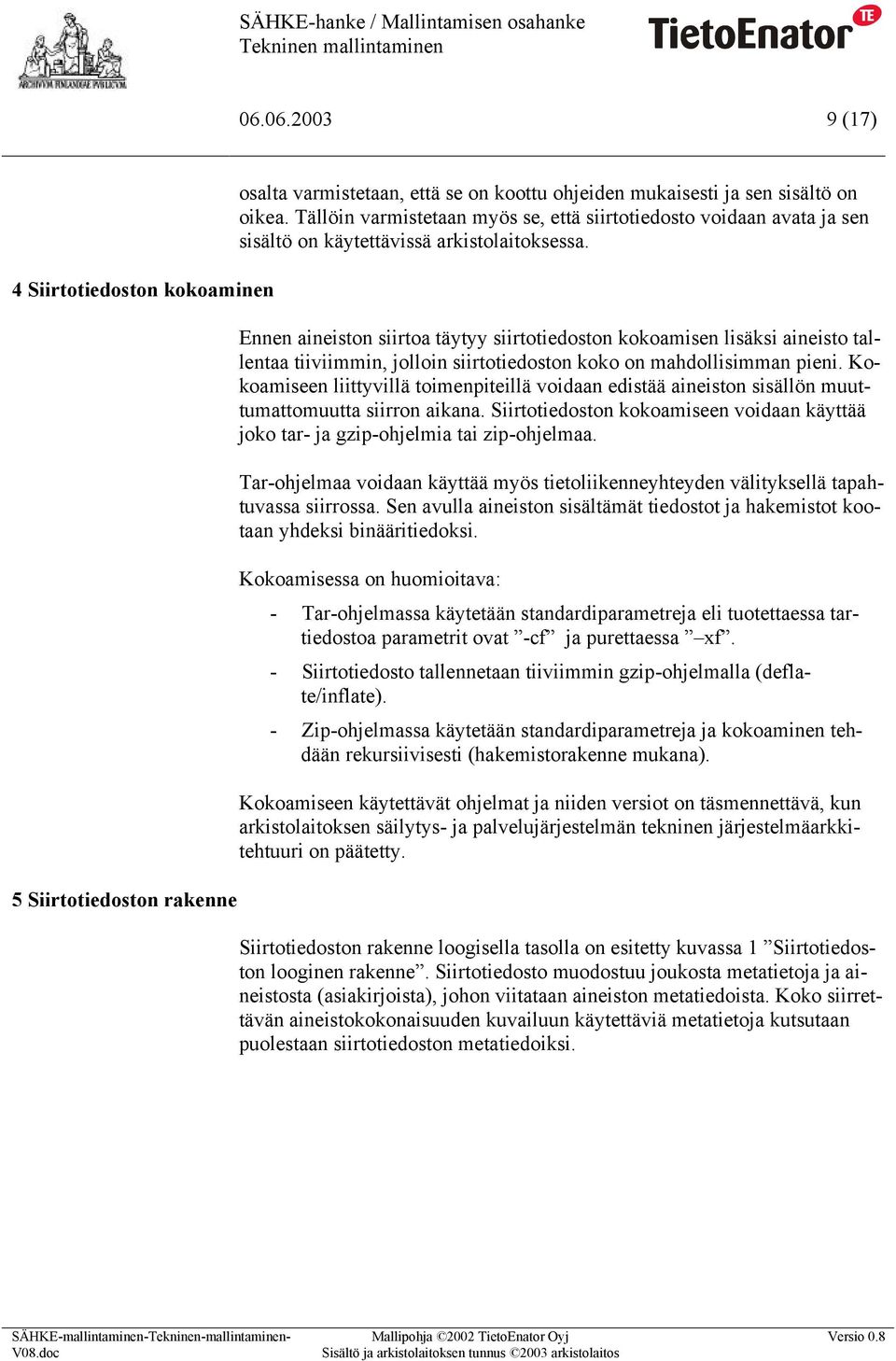 Tällöin varmistetaan myös se, että siirtotiedosto voidaan avata ja sen sisältö on käytettävissä arkistolaitoksessa.