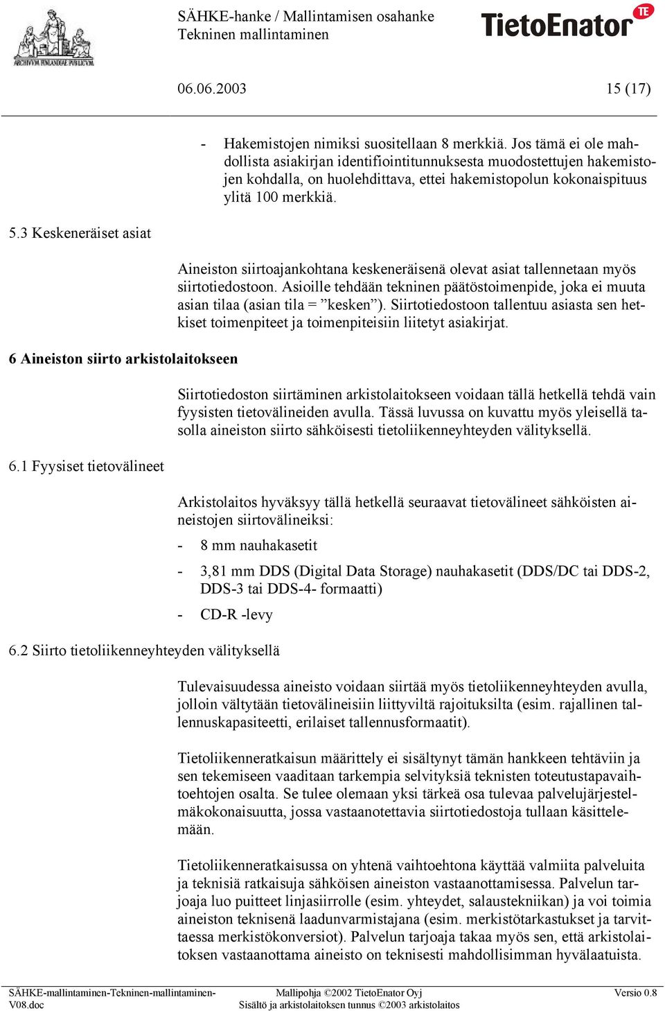 3 Keskeneräiset asiat 6 Aineiston siirto arkistolaitokseen 6.1 Fyysiset tietovälineet Aineiston siirtoajankohtana keskeneräisenä olevat asiat tallennetaan myös siirtotiedostoon.