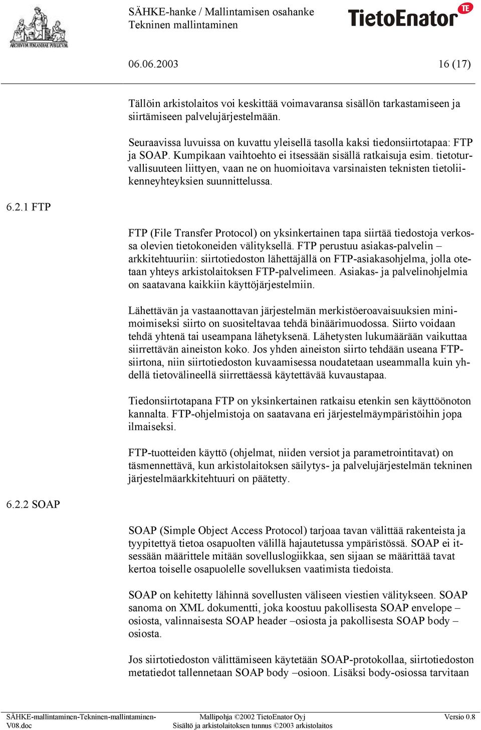 tietoturvallisuuteen liittyen, vaan ne on huomioitava varsinaisten teknisten tietoliikenneyhteyksien suunnittelussa. 6.2.