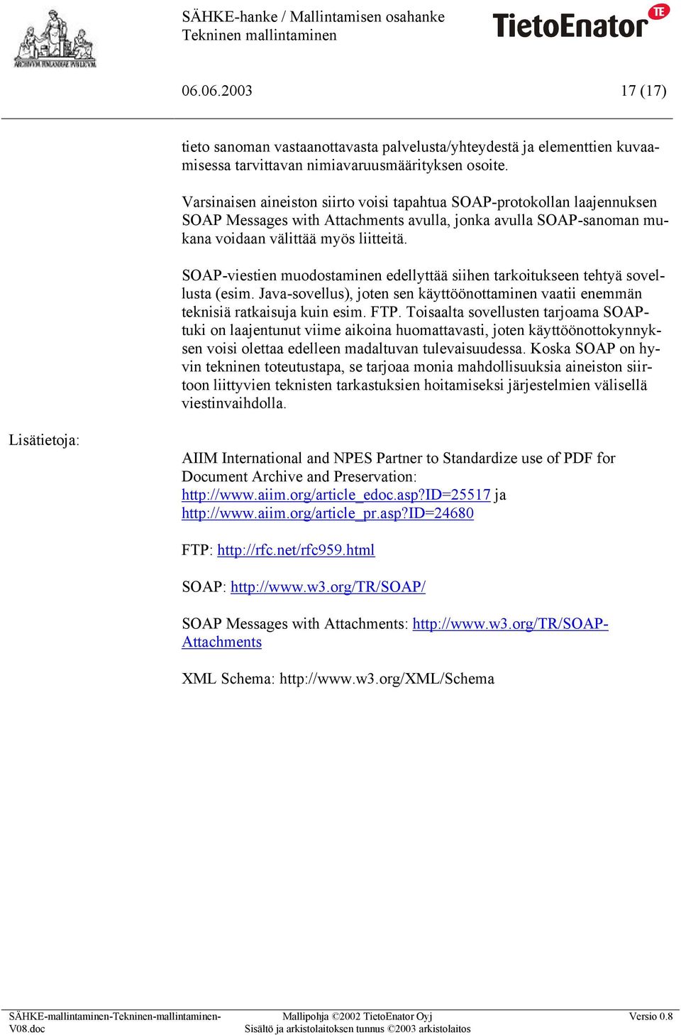 SOAP-viestien muodostaminen edellyttää siihen tarkoitukseen tehtyä sovellusta (esim. Java-sovellus), joten sen käyttöönottaminen vaatii enemmän teknisiä ratkaisuja kuin esim. FTP.