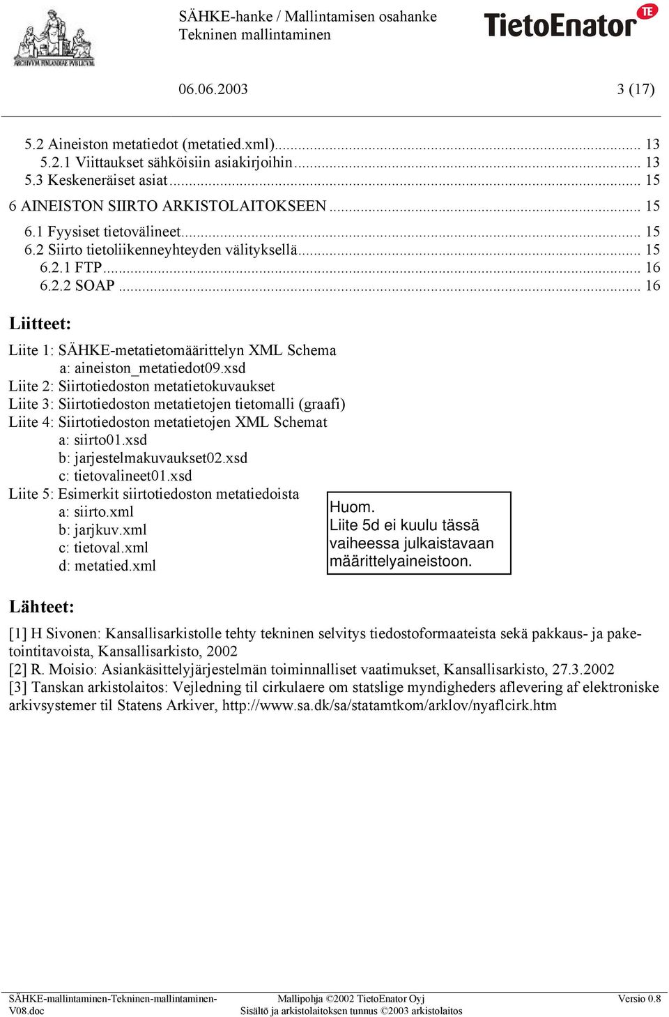 .. 16 Liitteet: Liite 1: SÄHKE-metatietomäärittelyn XML Schema a: aineiston_metatiedot09.
