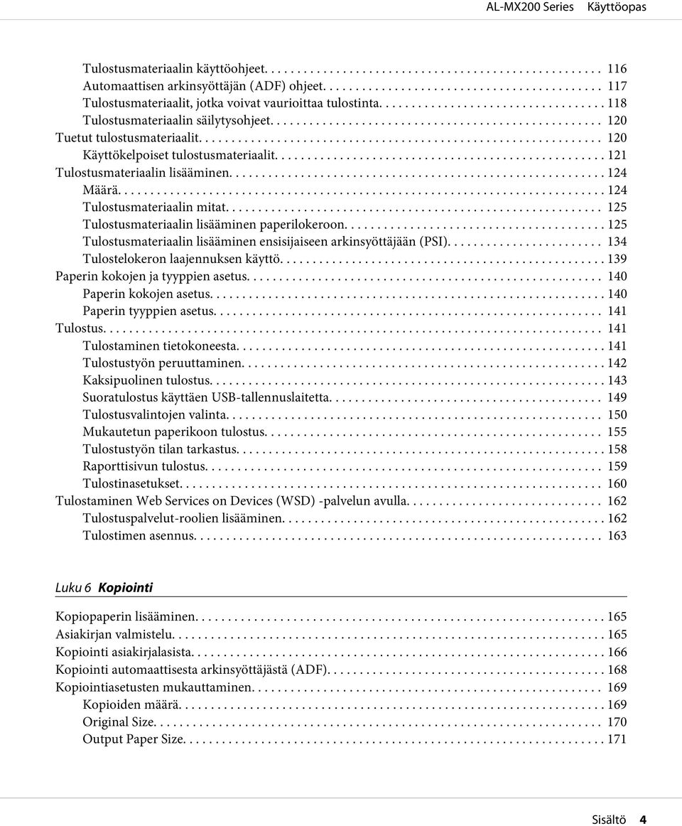 .. 125 Tulostusmateriaalin lisääminen paperilokeroon... 125 Tulostusmateriaalin lisääminen ensisijaiseen arkinsyöttäjään (PSI)... 134 Tulostelokeron laajennuksen käyttö.
