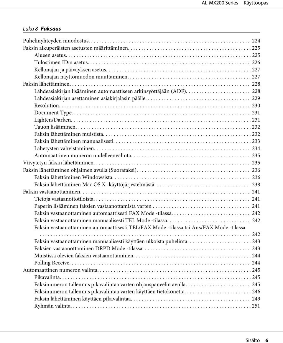 .. 229 Resolution... 230 Document Type... 231 Lighten/Darken... 231 Tauon lisääminen... 232 Faksin lähettäminen muistista... 232 Faksin lähettäminen manuaalisesti... 233 Lähetysten vahvistaminen.