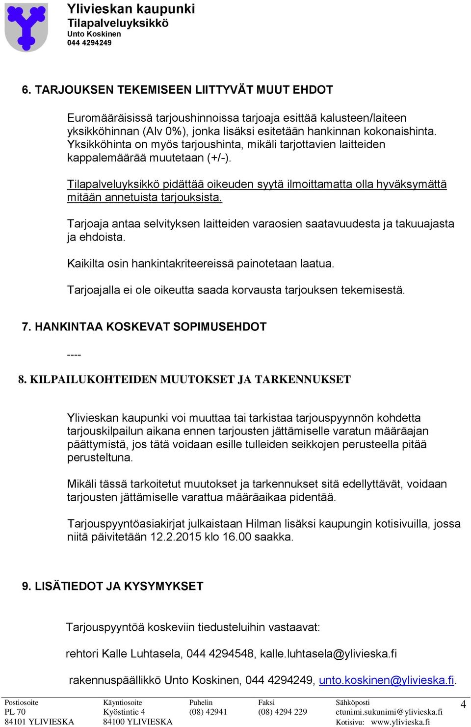 Tarjoaja antaa selvityksen laitteiden varaosien saatavuudesta ja takuuajasta ja ehdoista. Kaikilta osin hankintakriteereissä painotetaan laatua.