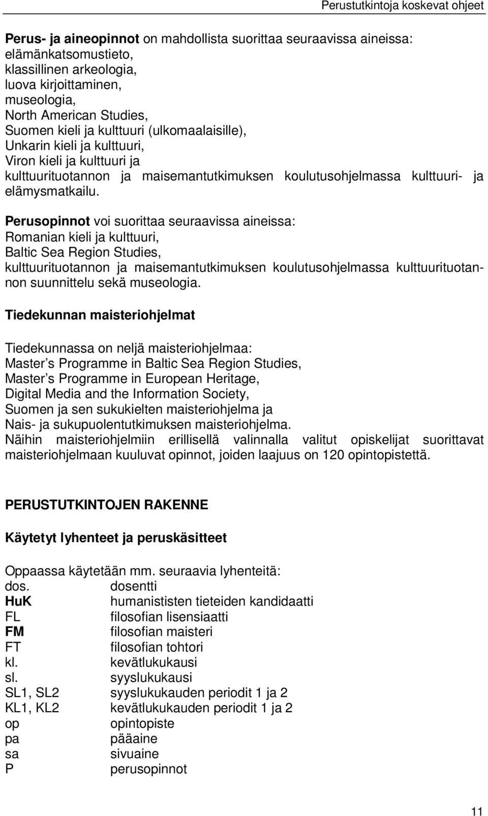 Perusopinnot voi suorittaa seuraavissa aineissa: Romanian kieli ja kulttuuri, Baltic Sea Region Studies, kulttuurituotannon ja maisemantutkimuksen koulutusohjelmassa kulttuurituotannon suunnittelu