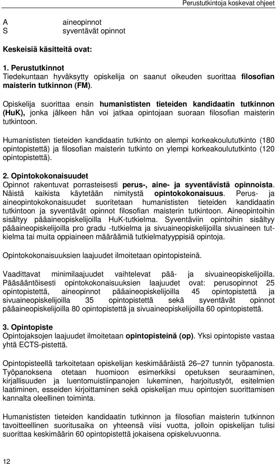 Humanististen tieteiden kandidaatin tutkinto on alempi korkeakoulututkinto (180 opintopistettä) ja filosofian maisterin tutkinto on ylempi korkeakoulututkinto (120 opintopistettä). 2.