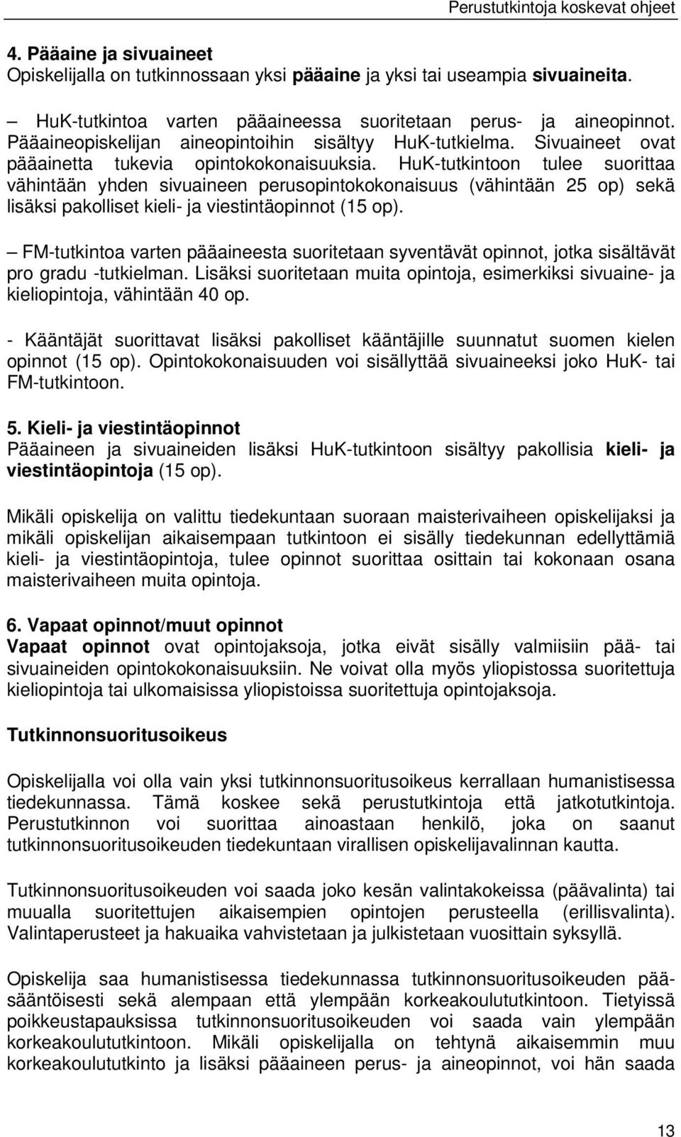 HuK-tutkintoon tulee suorittaa vähintään yhden sivuaineen perusopintokokonaisuus (vähintään 25 op) sekä lisäksi pakolliset kieli- ja viestintäopinnot (15 op).