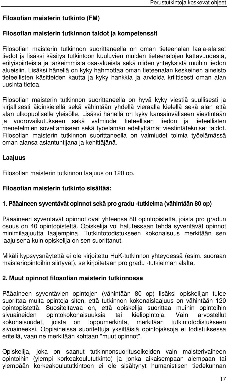 Lisäksi hänellä on kyky hahmottaa oman tieteenalan keskeinen aineisto tieteellisten käsitteiden kautta ja kyky hankkia ja arvioida kriittisesti oman alan uusinta tietoa.