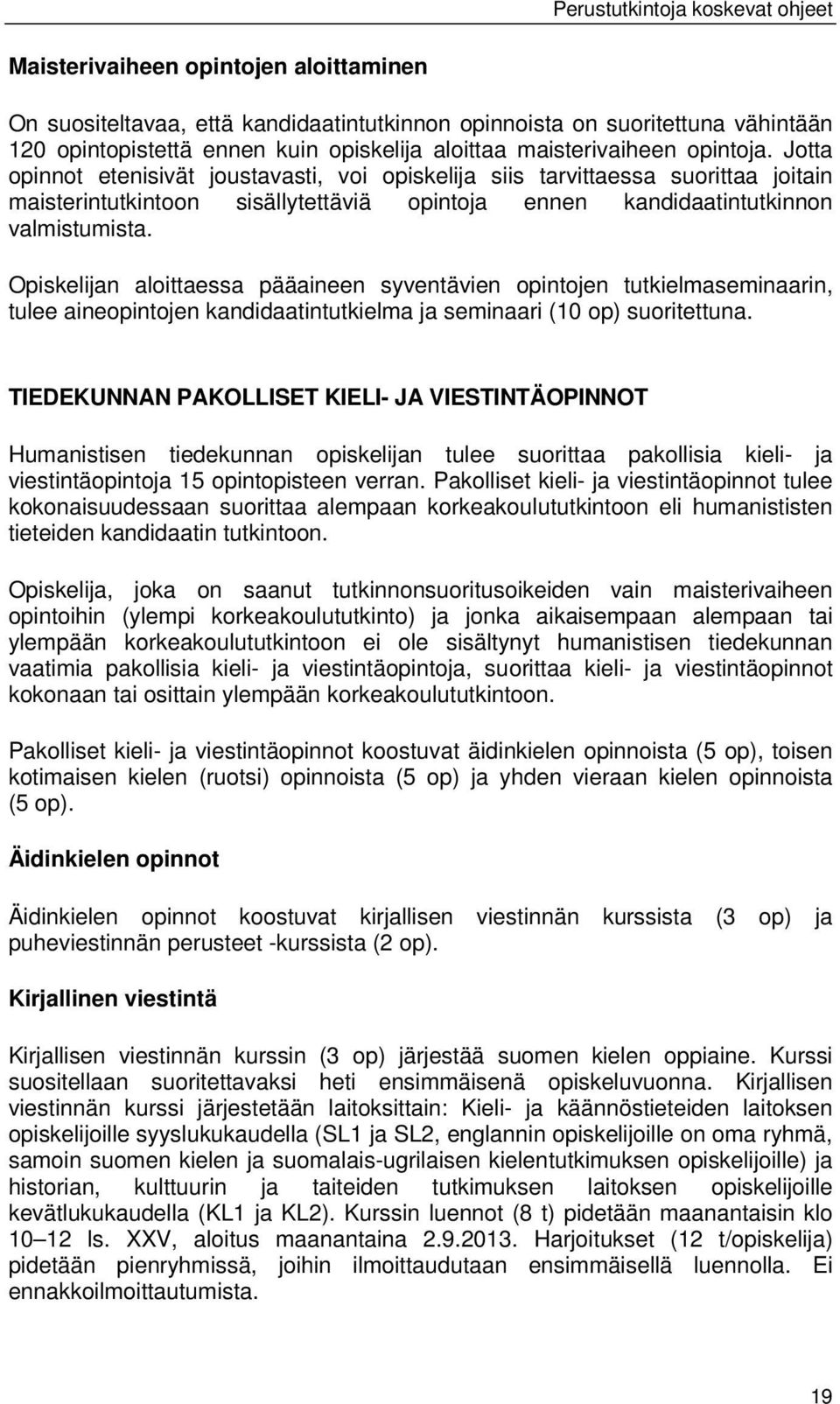 Opiskelijan aloittaessa pääaineen syventävien opintojen tutkielmaseminaarin, tulee aineopintojen kandidaatintutkielma ja seminaari (10 op) suoritettuna.