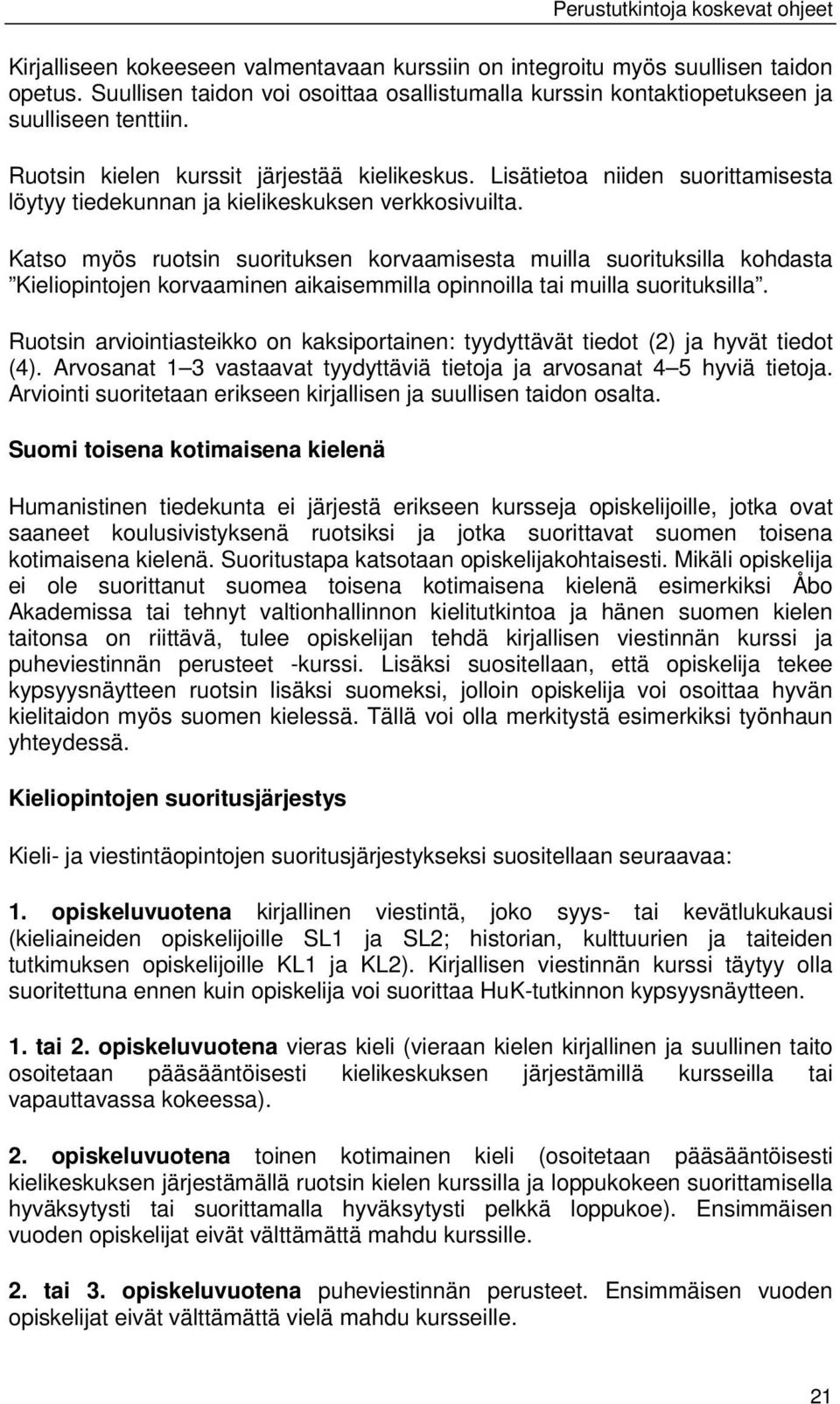 Katso myös ruotsin suorituksen korvaamisesta muilla suorituksilla kohdasta Kieliopintojen korvaaminen aikaisemmilla opinnoilla tai muilla suorituksilla.