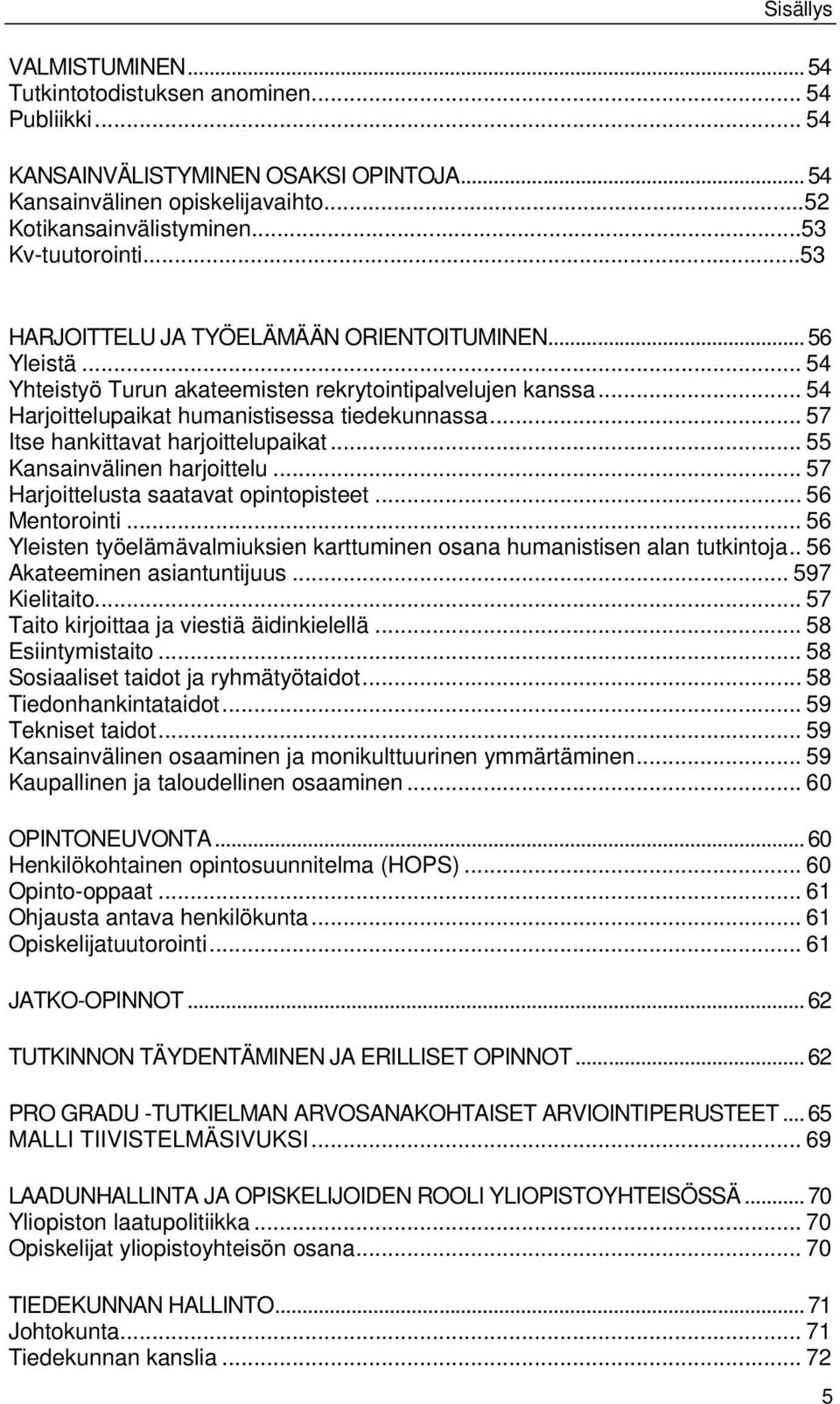 .. 57 Itse hankittavat harjoittelupaikat... 55 Kansainvälinen harjoittelu... 57 Harjoittelusta saatavat opintopisteet... 56 Mentorointi.