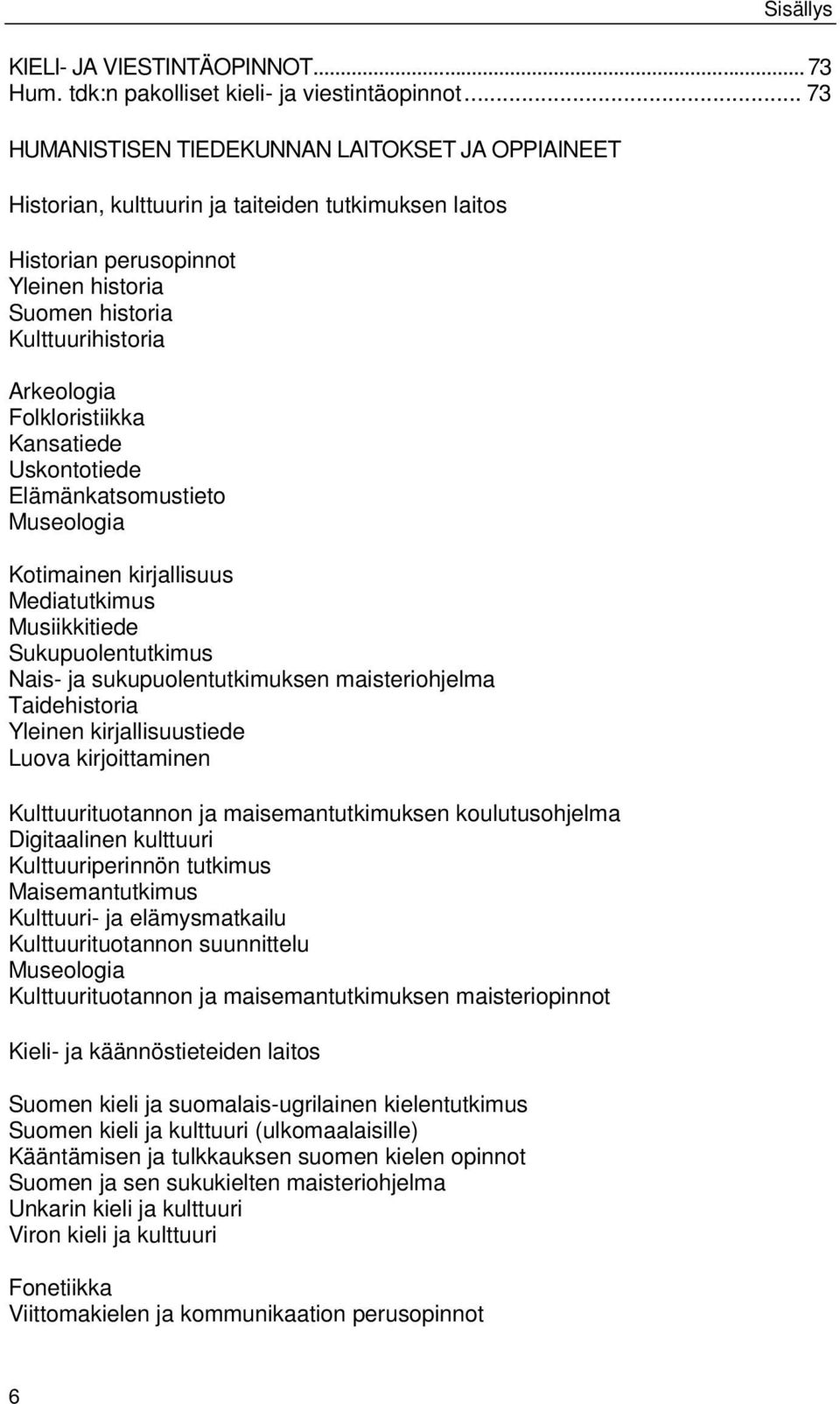 Folkloristiikka Kansatiede Uskontotiede Elämänkatsomustieto Museologia Kotimainen kirjallisuus Mediatutkimus Musiikkitiede Sukupuolentutkimus Nais- ja sukupuolentutkimuksen maisteriohjelma