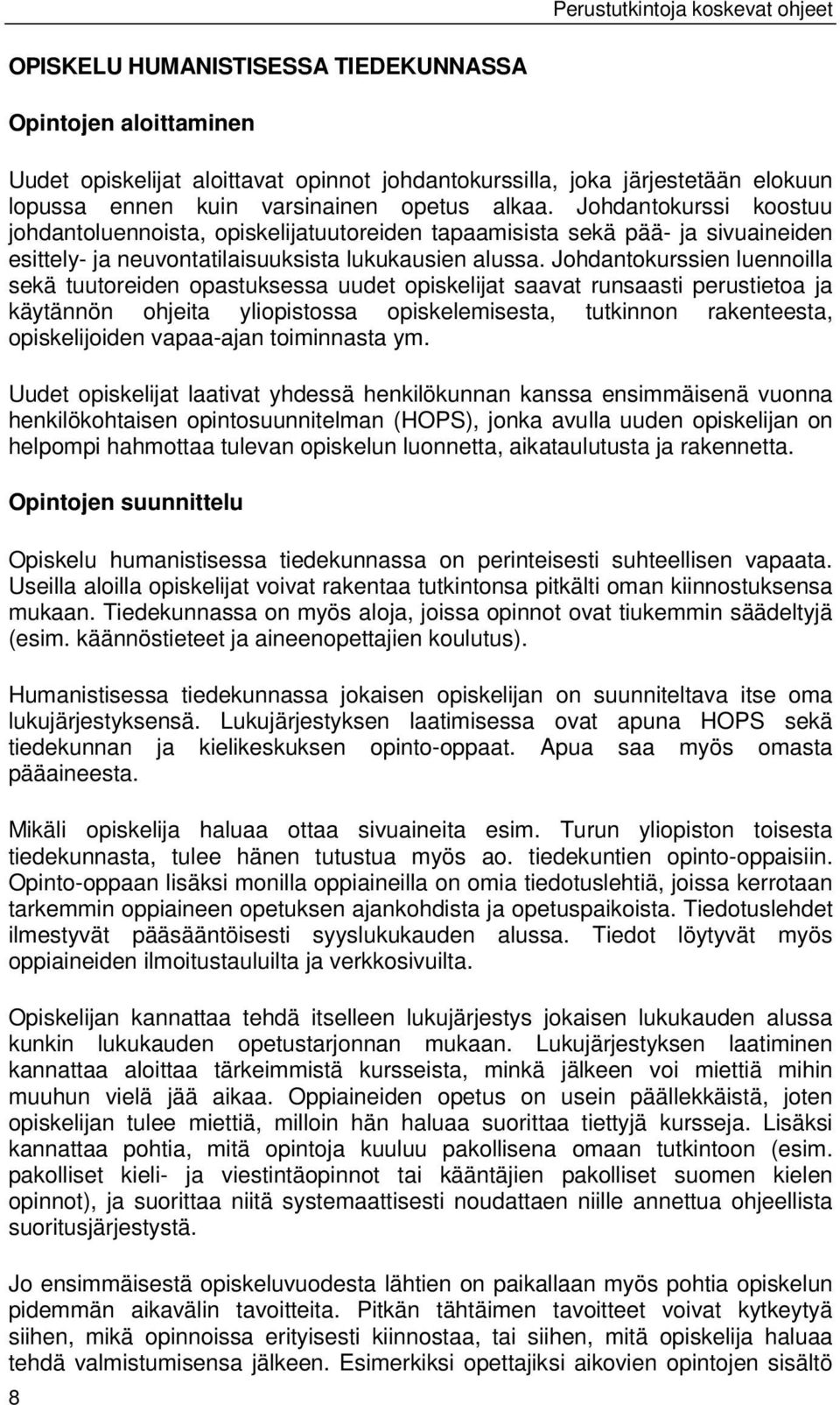 Johdantokurssien luennoilla sekä tuutoreiden opastuksessa uudet opiskelijat saavat runsaasti perustietoa ja käytännön ohjeita yliopistossa opiskelemisesta, tutkinnon rakenteesta, opiskelijoiden