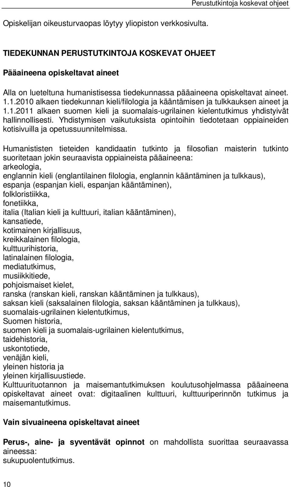 1.2010 alkaen tiedekunnan kieli/filologia ja kääntämisen ja tulkkauksen aineet ja 1.1.2011 alkaen suomen kieli ja suomalais-ugrilainen kielentutkimus yhdistyivät hallinnollisesti.