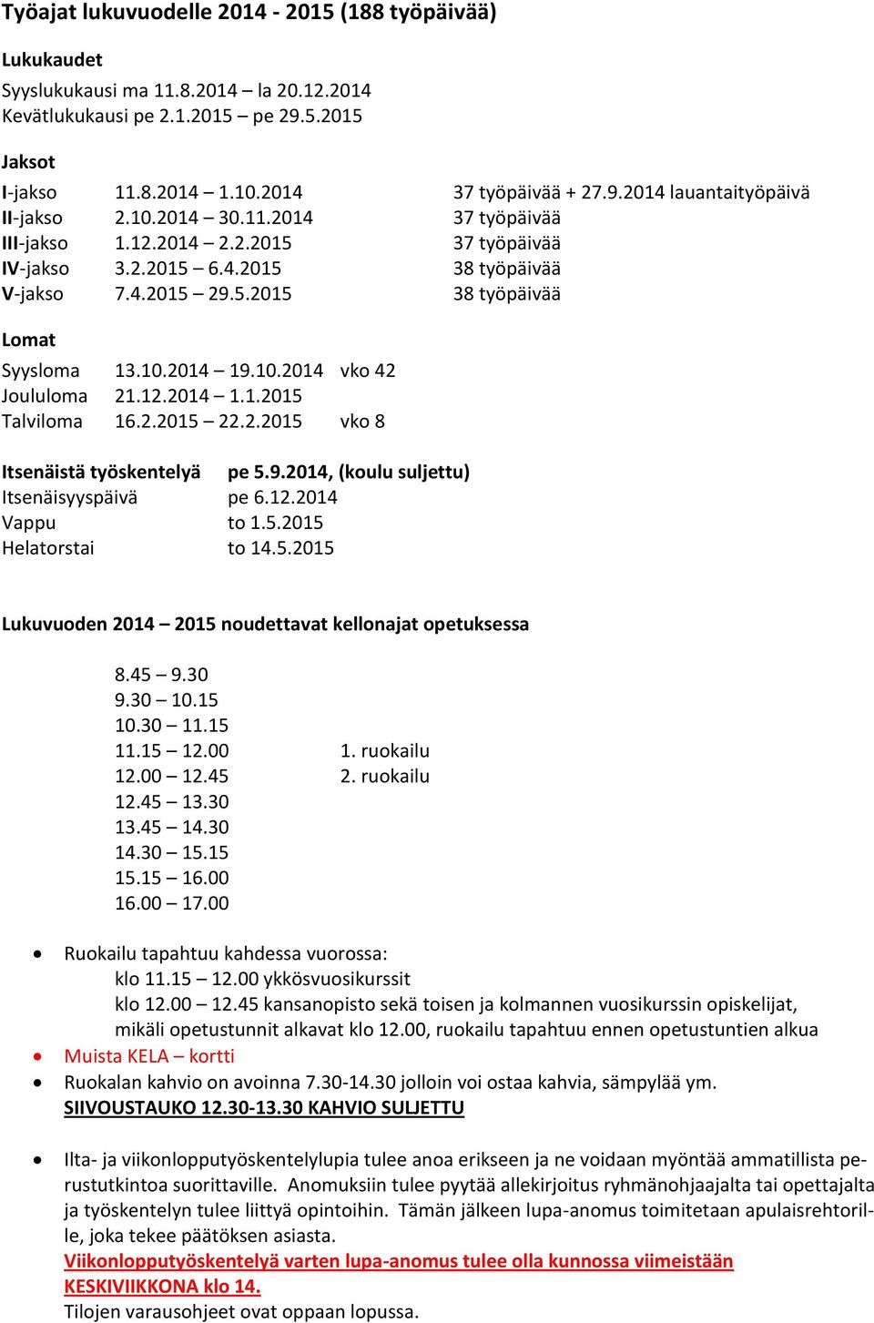 12.2014 1.1.2015 Talviloma 16.2.2015 22.2.2015 vko 8 Itsenäistä työskentelyä pe 5.9.2014, (koulu suljettu) Itsenäisyyspäivä pe 6.12.2014 Vappu to 1.5.2015 Helatorstai to 14.5.2015 Lukuvuoden 2014 2015 noudettavat kellonajat opetuksessa 8.