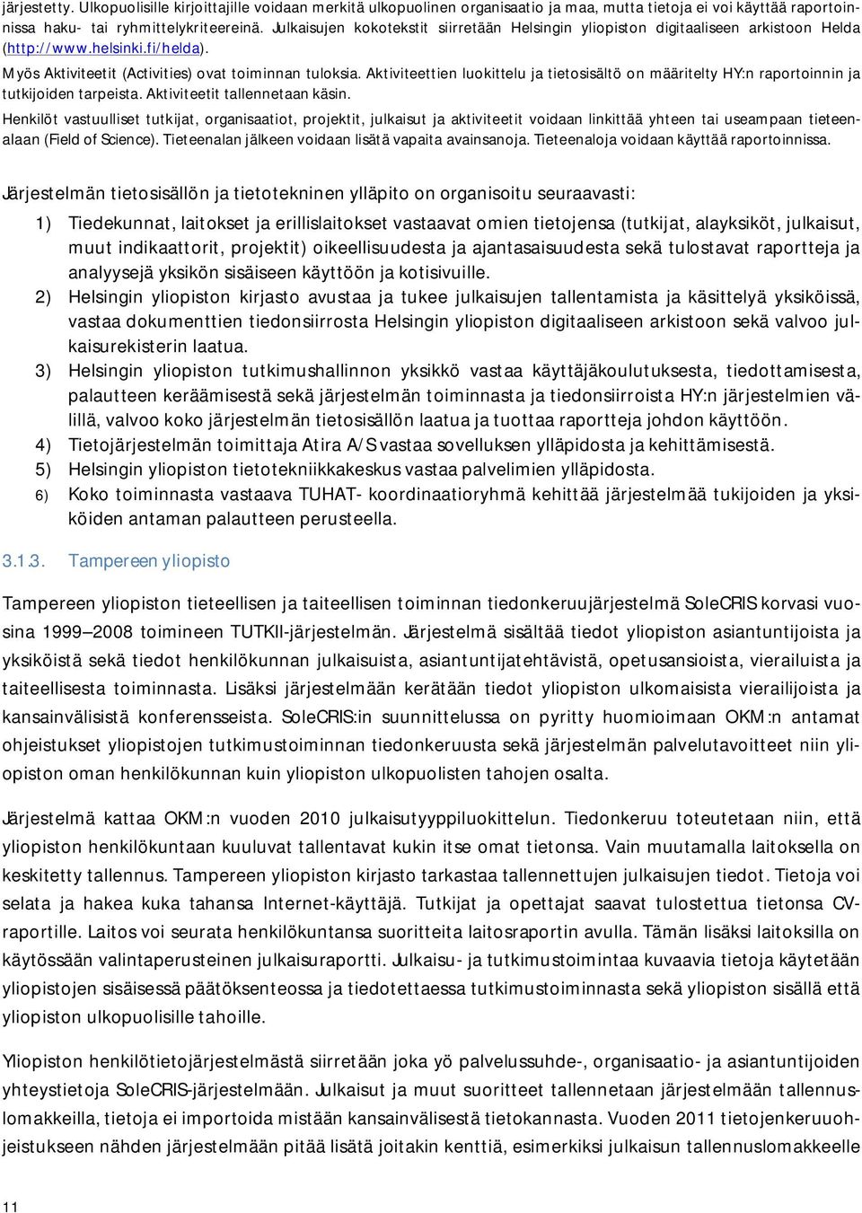 Aktiviteettien luokittelu ja tietosisältö on määritelty HY:n raportoinnin ja tutkijoiden tarpeista. Aktiviteetit tallennetaan käsin.