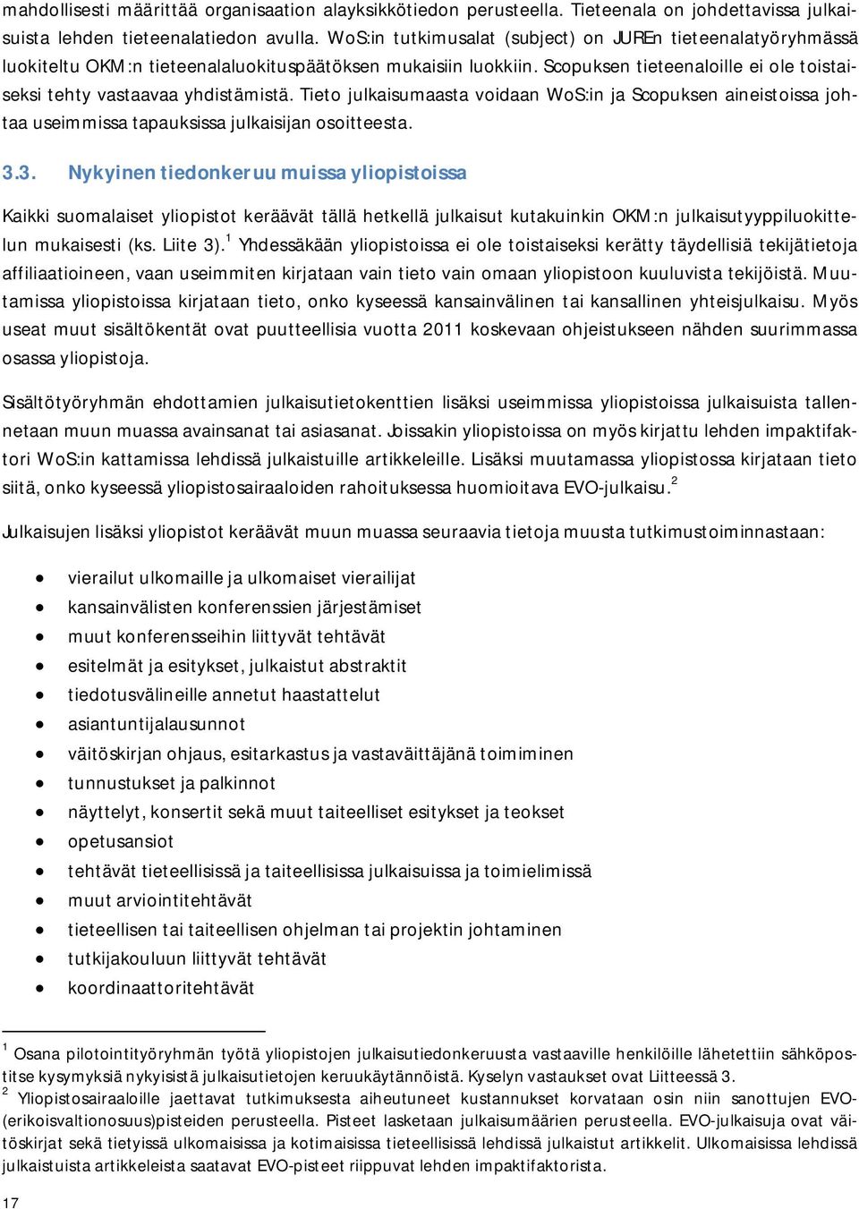 Tieto julkaisumaasta voidaan WoS:in ja Scopuksen aineistoissa johtaa useimmissa tapauksissa julkaisijan osoitteesta. 3.