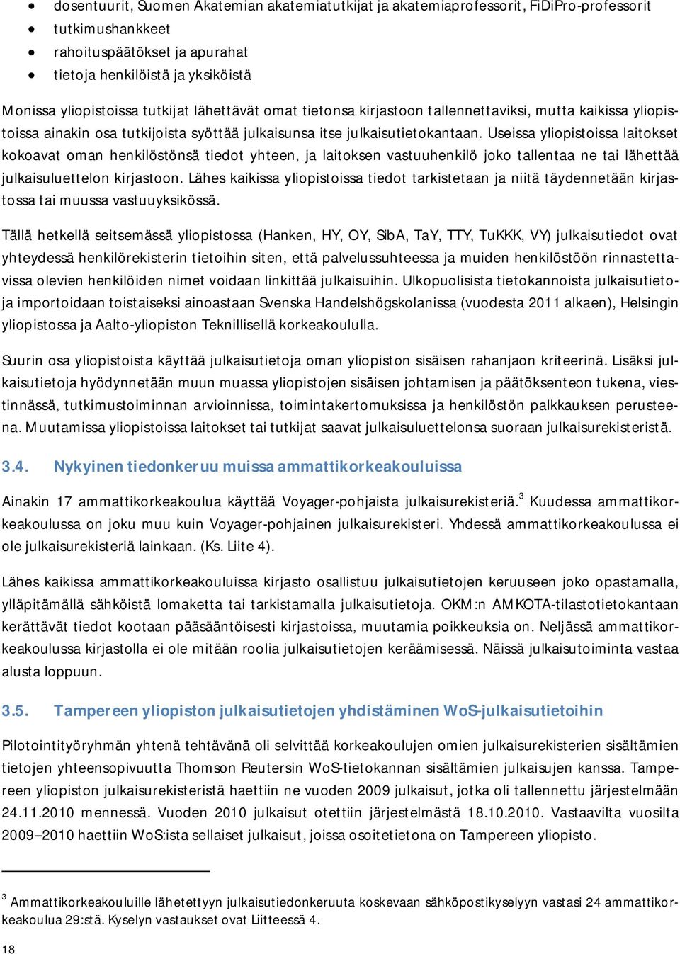 Useissa yliopistoissa laitokset kokoavat oman henkilöstönsä tiedot yhteen, ja laitoksen vastuuhenkilö joko tallentaa ne tai lähettää julkaisuluettelon kirjastoon.