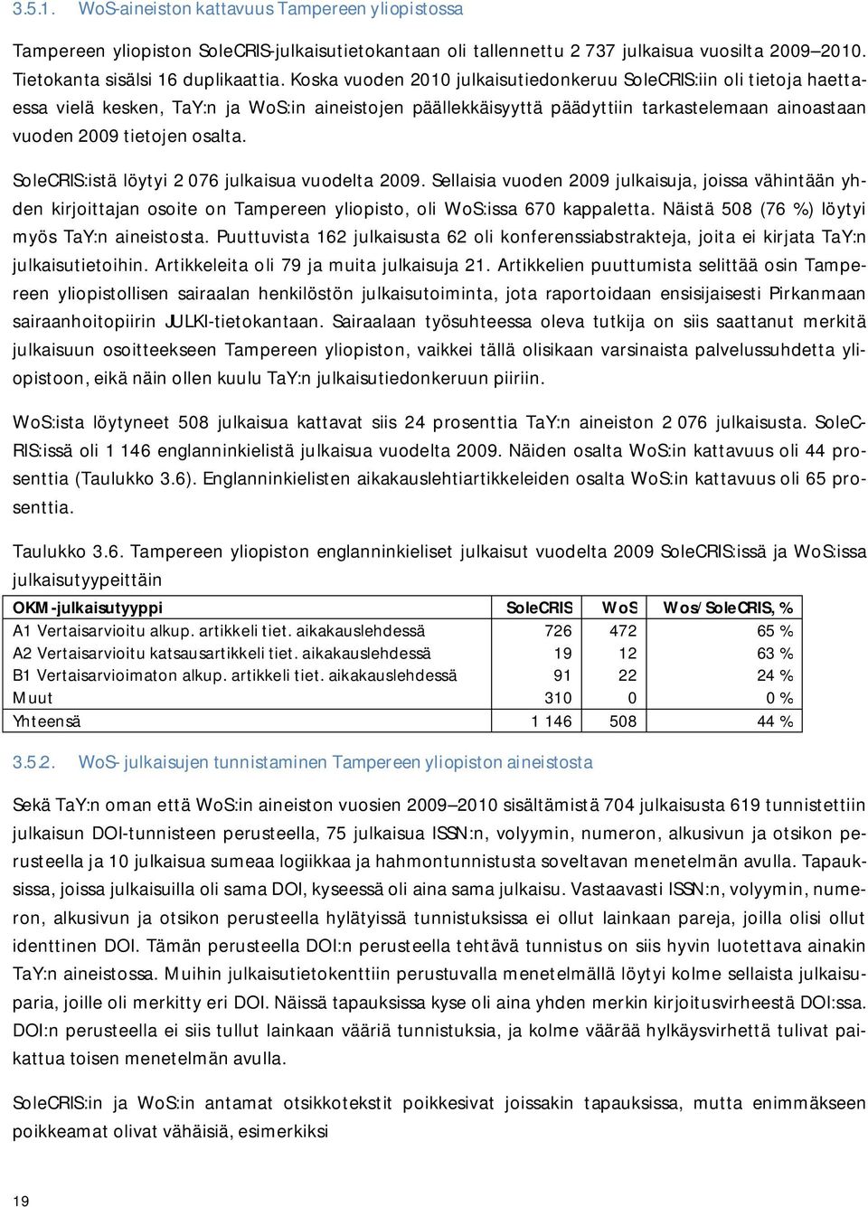 SoleCRIS:istä löytyi 2 076 julkaisua vuodelta 2009. Sellaisia vuoden 2009 julkaisuja, joissa vähintään yhden kirjoittajan osoite on Tampereen yliopisto, oli WoS:issa 670 kappaletta.