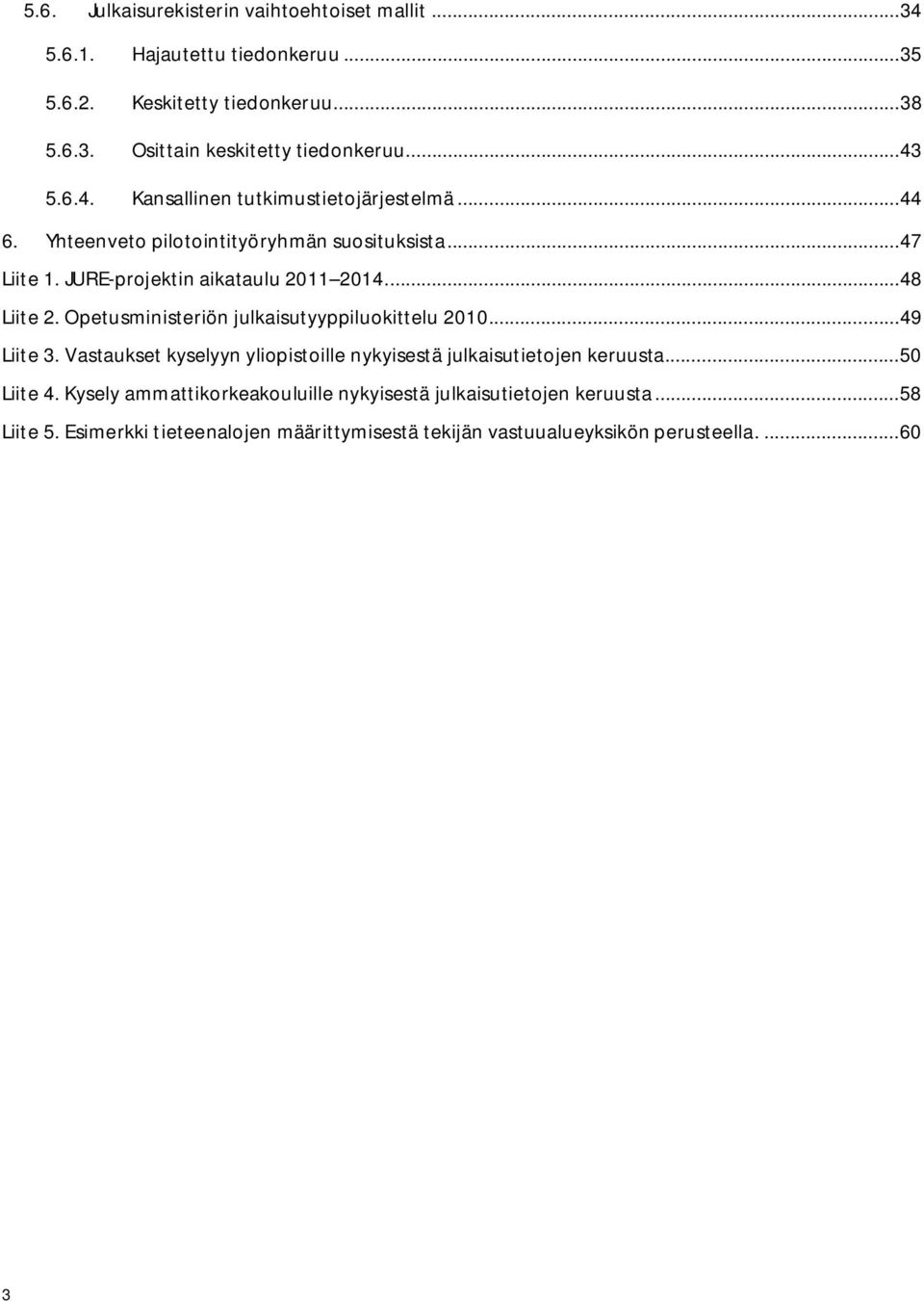 ... 48 Liite 2. Opetusministeriön julkaisutyyppiluokittelu 2010... 49 Liite 3. Vastaukset kyselyyn yliopistoille nykyisestä julkaisutietojen keruusta... 50 Liite 4.