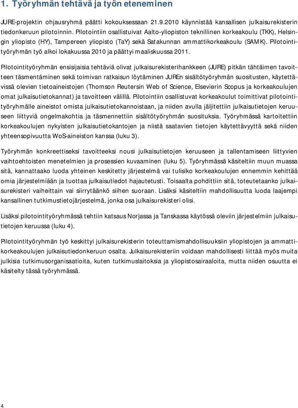 Pilotointityöryhmän työ alkoi lokakuussa 2010 ja päättyi maaliskuussa 2011.