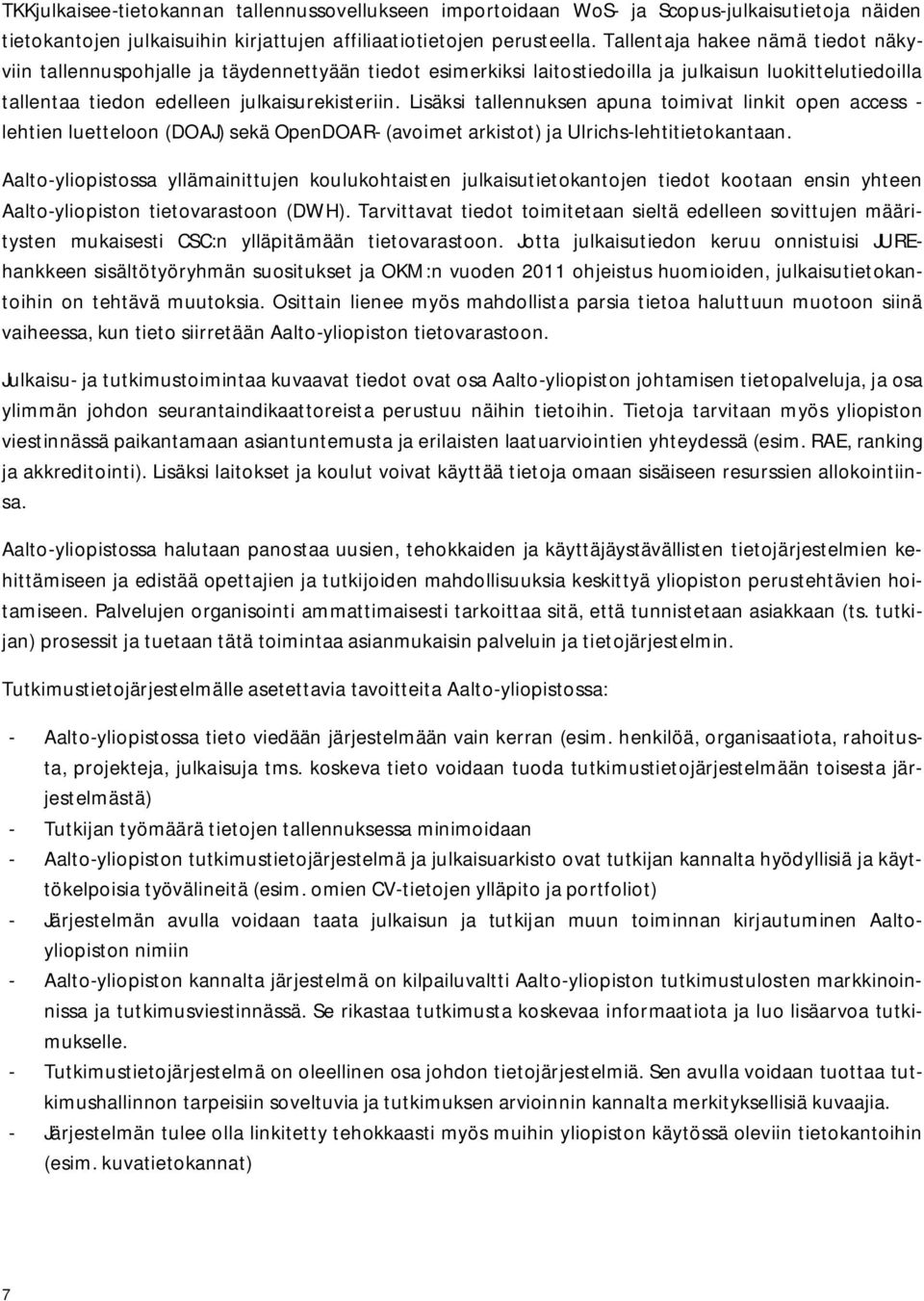 Lisäksi tallennuksen apuna toimivat linkit open access - lehtien luetteloon (DOAJ) sekä OpenDOAR- (avoimet arkistot) ja Ulrichs-lehtitietokantaan.