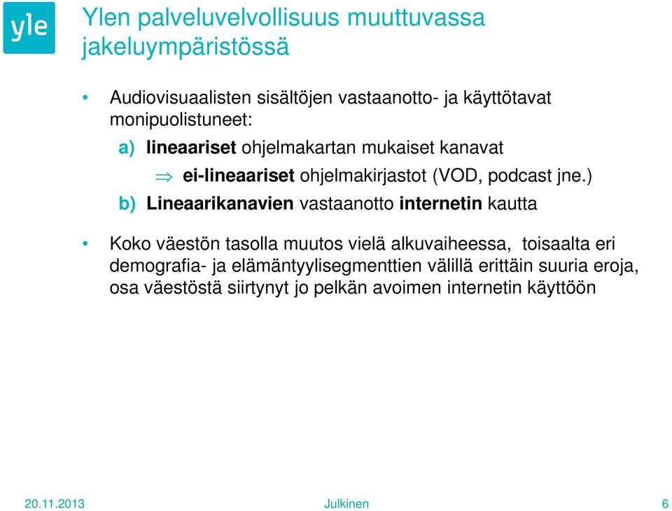 ) b) Lineaarikanavien vastaanotto internetin kautta Koko väestön tasolla muutos vielä alkuvaiheessa, toisaalta eri