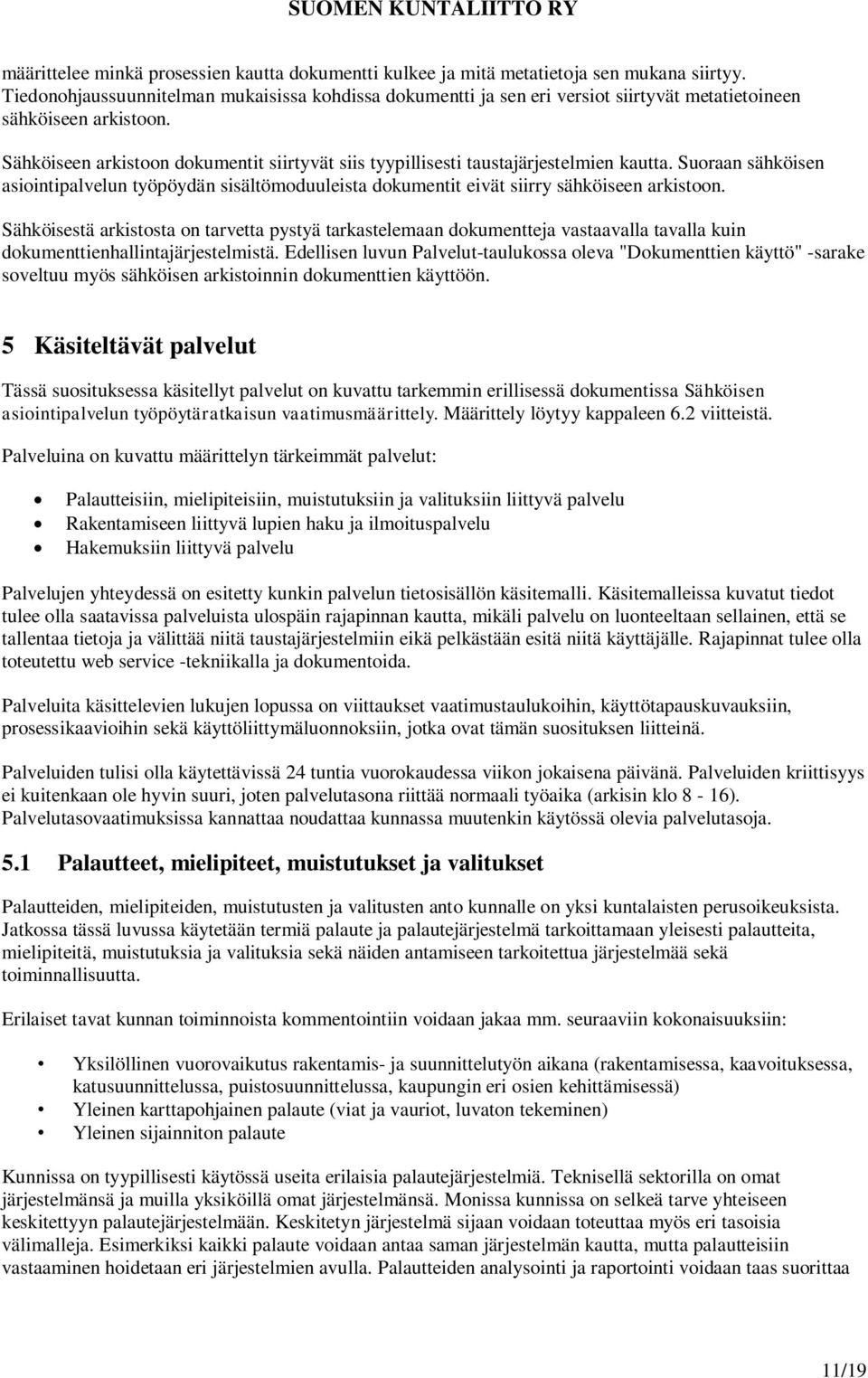 Sähköiseen arkistoon dokumentit siirtyvät siis tyypillisesti taustajärjestelmien kautta. Suoraan sähköisen asiointipalvelun työpöydän sisältömoduuleista dokumentit eivät siirry sähköiseen arkistoon.