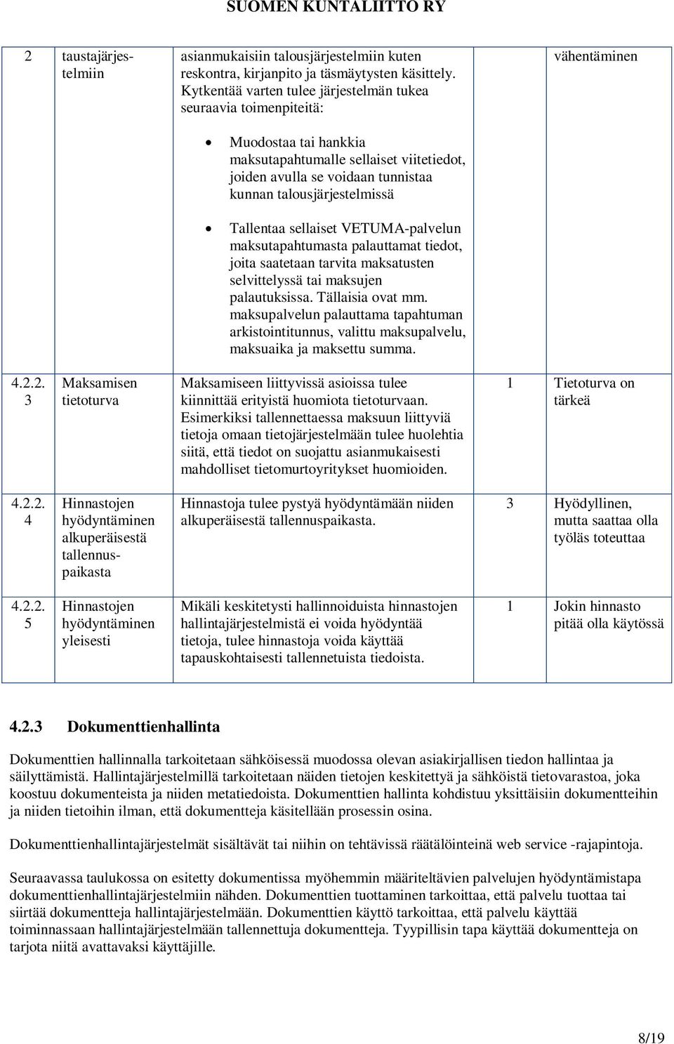 talousjärjestelmissä Tallentaa sellaiset VETUMA-palvelun maksutapahtumasta palauttamat tiedot, joita saatetaan tarvita maksatusten selvittelyssä tai maksujen palautuksissa. Tällaisia ovat mm.