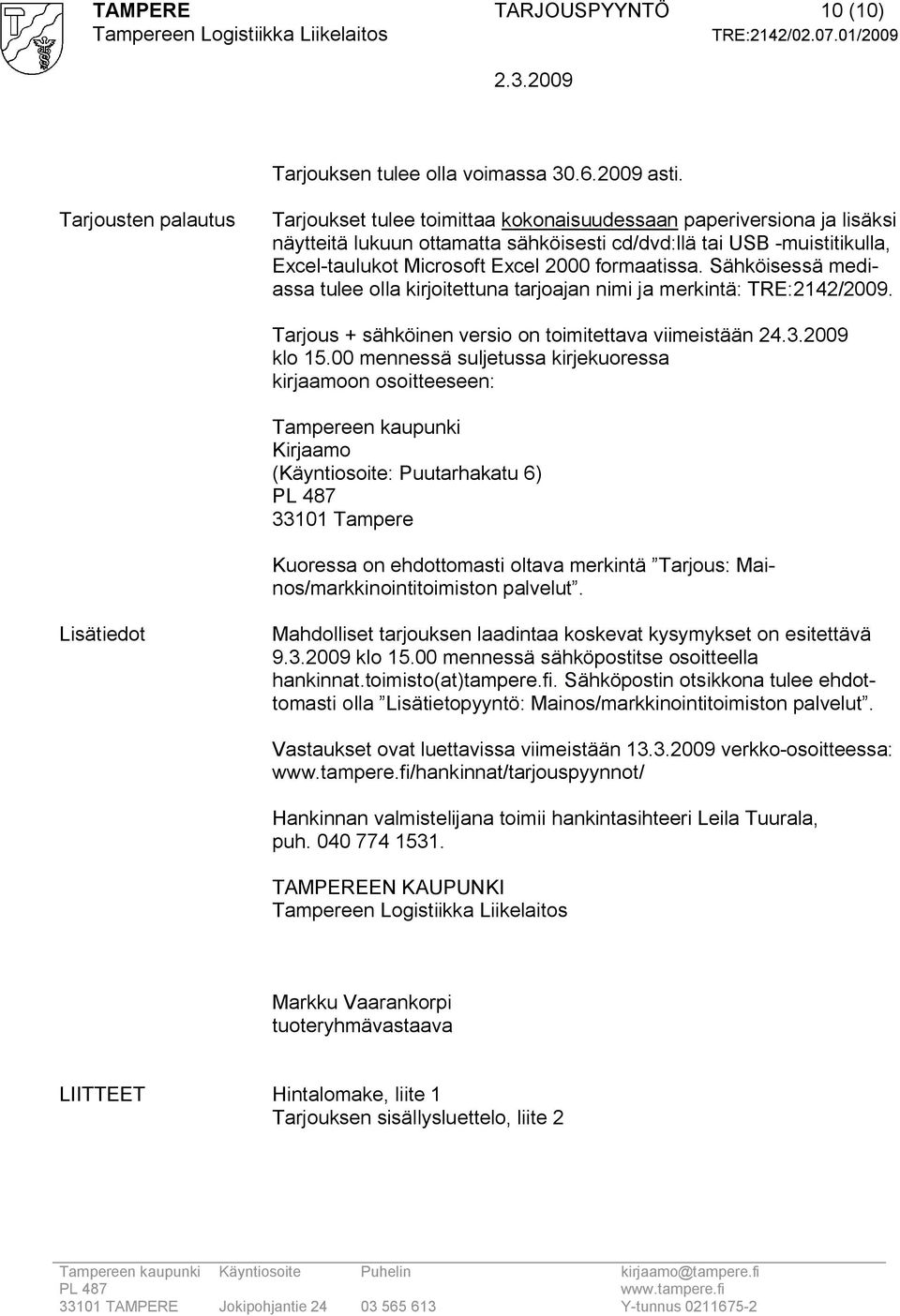 formaatissa. Sähköisessä mediassa tulee olla kirjoitettuna tarjoajan nimi ja merkintä: TRE:2142/2009. Tarjous + sähköinen versio on toimitettava viimeistään 24.3.2009 klo 15.