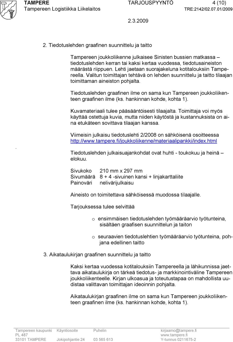 Lehti jaetaan suorajakeluna kotitalouksiin Tampereella. Valitun toimittajan tehtävä on lehden suunnittelu ja taitto tilaajan toimittaman aineiston pohjalta.