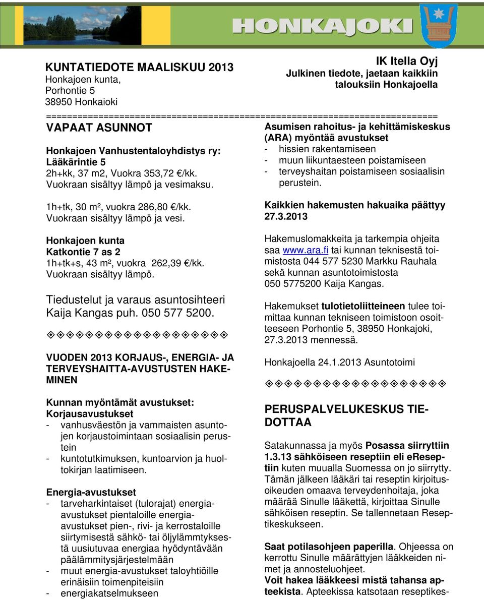 Lääkärintie 5 2h+kk, 37 m2, Vuokra 353,72 /kk. Vuokraan sisältyy lämpö ja vesimaksu. - - - hissien rakentamiseen muun liikuntaesteen poistamiseen terveyshaitan poistamiseen sosiaalisin perustein.