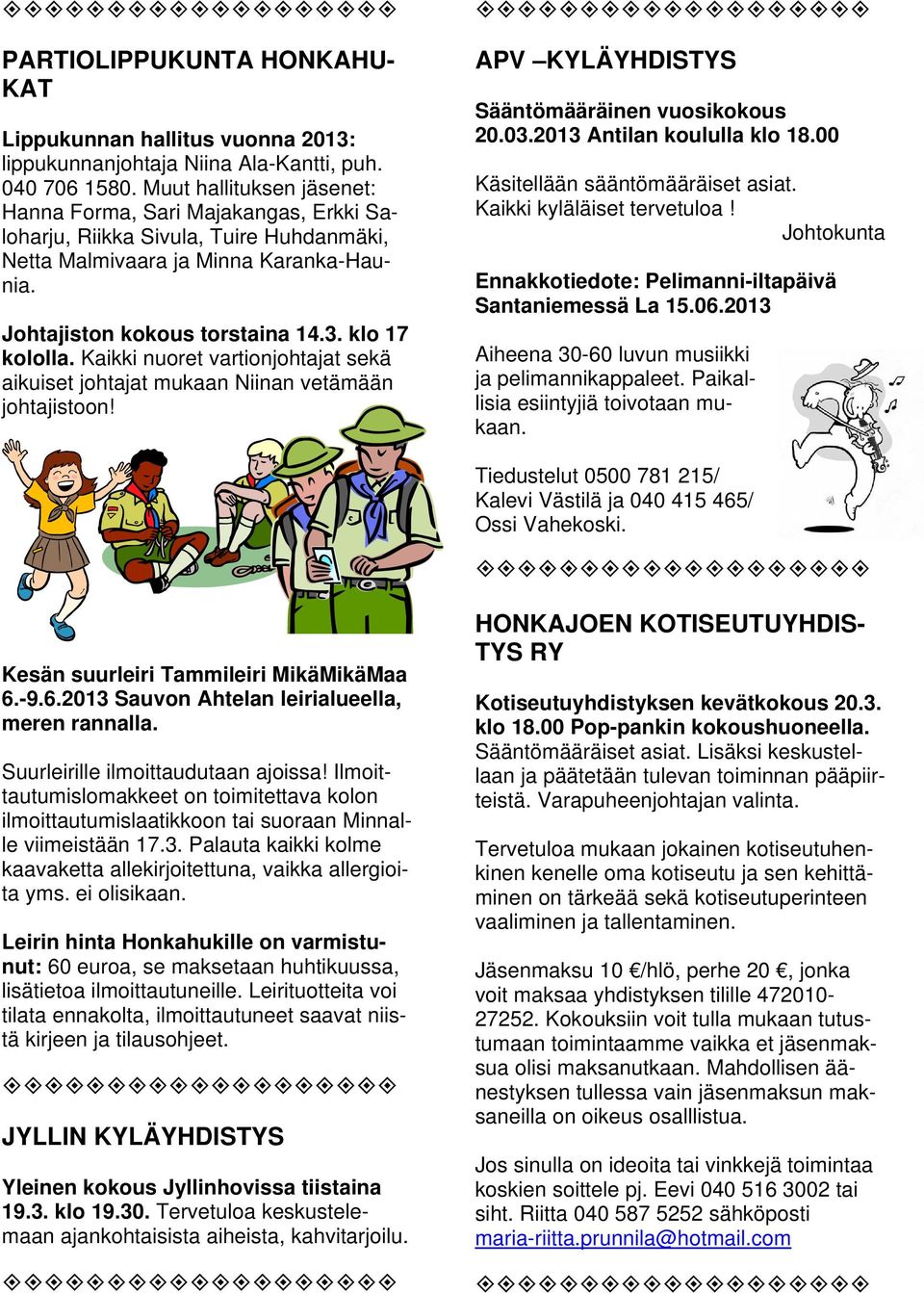 Kaikki nuoret vartionjohtajat sekä aikuiset johtajat mukaan Niinan vetämään johtajistoon! APV KYLÄYHDISTYS Sääntömääräinen vuosikokous 20.03.2013 Antilan koululla klo 18.