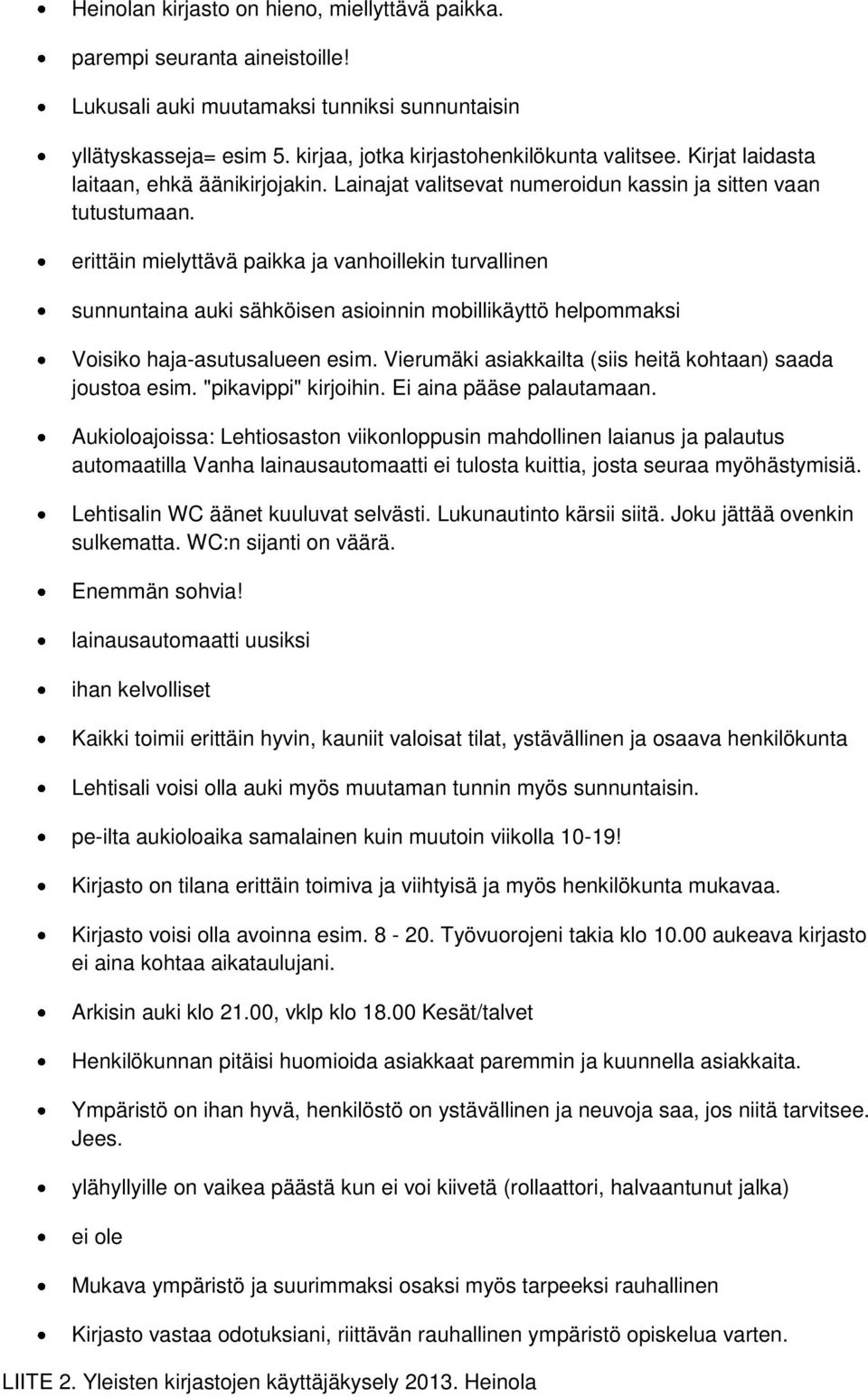 erittäin mielyttävä paikka ja vanhoillekin turvallinen sunnuntaina auki sähköisen asioinnin mobillikäyttö helpommaksi Voisiko haja-asutusalueen esim.