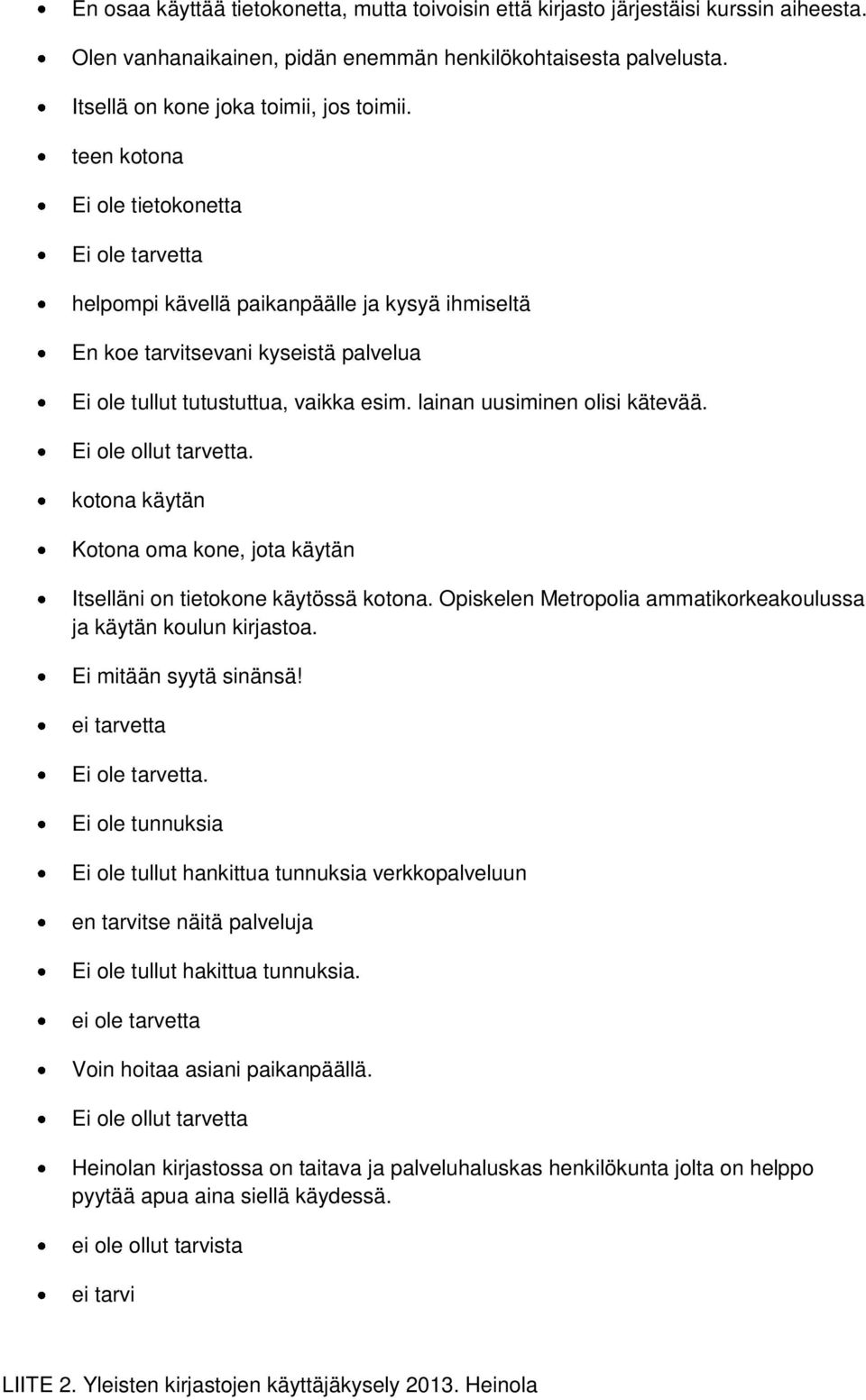 lainan uusiminen olisi kätevää. Ei ole ollut tarvetta. kotona käytän Kotona oma kone, jota käytän Itselläni on tietokone käytössä kotona.