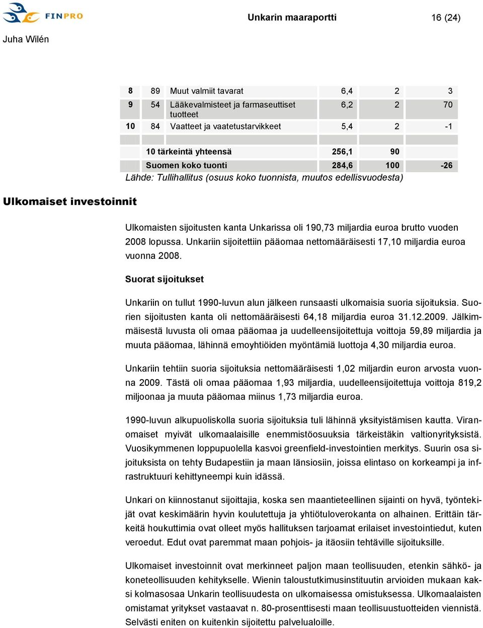 brutto vuoden 2008 lopussa. Unkariin sijoitettiin pääomaa nettomääräisesti 17,10 miljardia euroa vuonna 2008.