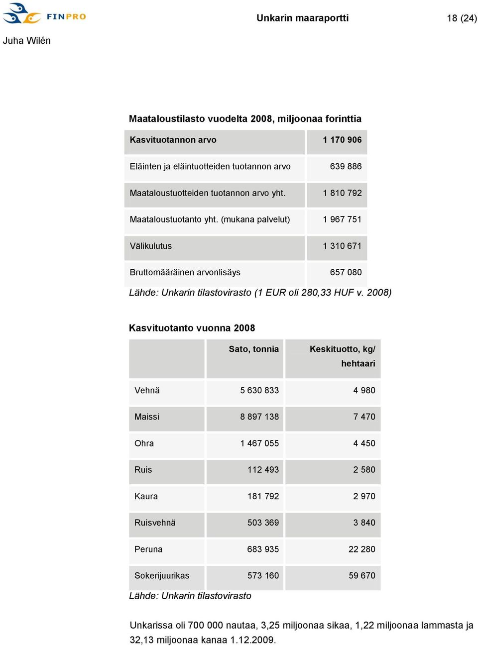 2008) Kasvituotanto vuonna 2008 Sato, tonnia Keskituotto, kg/ hehtaari Vehnä 5 630 833 4 980 Maissi 8 897 138 7 470 Ohra 1 467 055 4 450 Ruis 112 493 2 580 Kaura 181 792 2 970 Ruisvehnä 503