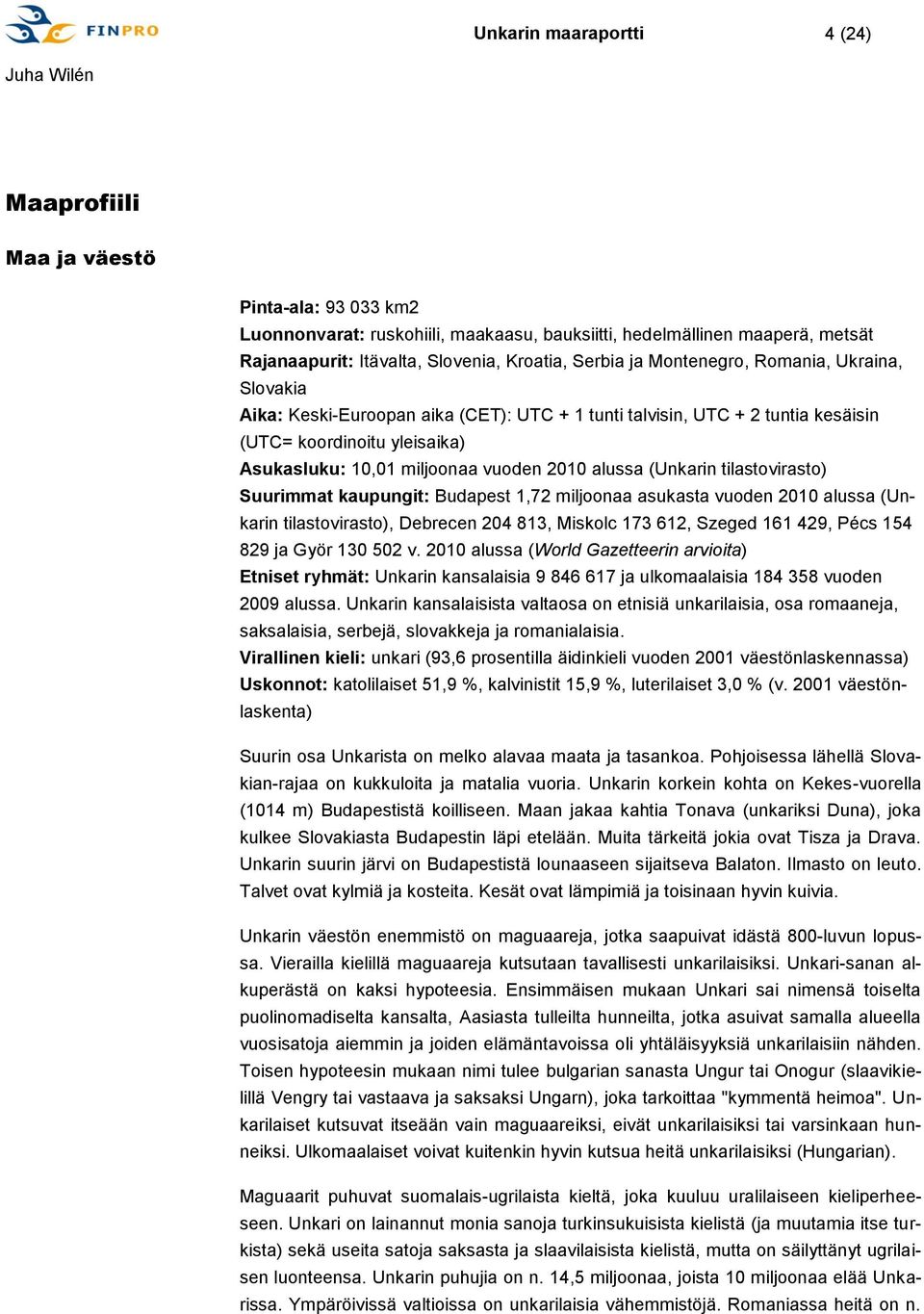 alussa (Unkarin tilastovirasto) Suurimmat kaupungit: Budapest 1,72 miljoonaa asukasta vuoden 2010 alussa (Unkarin tilastovirasto), Debrecen 204 813, Miskolc 173 612, Szeged 161 429, Pécs 154 829 ja