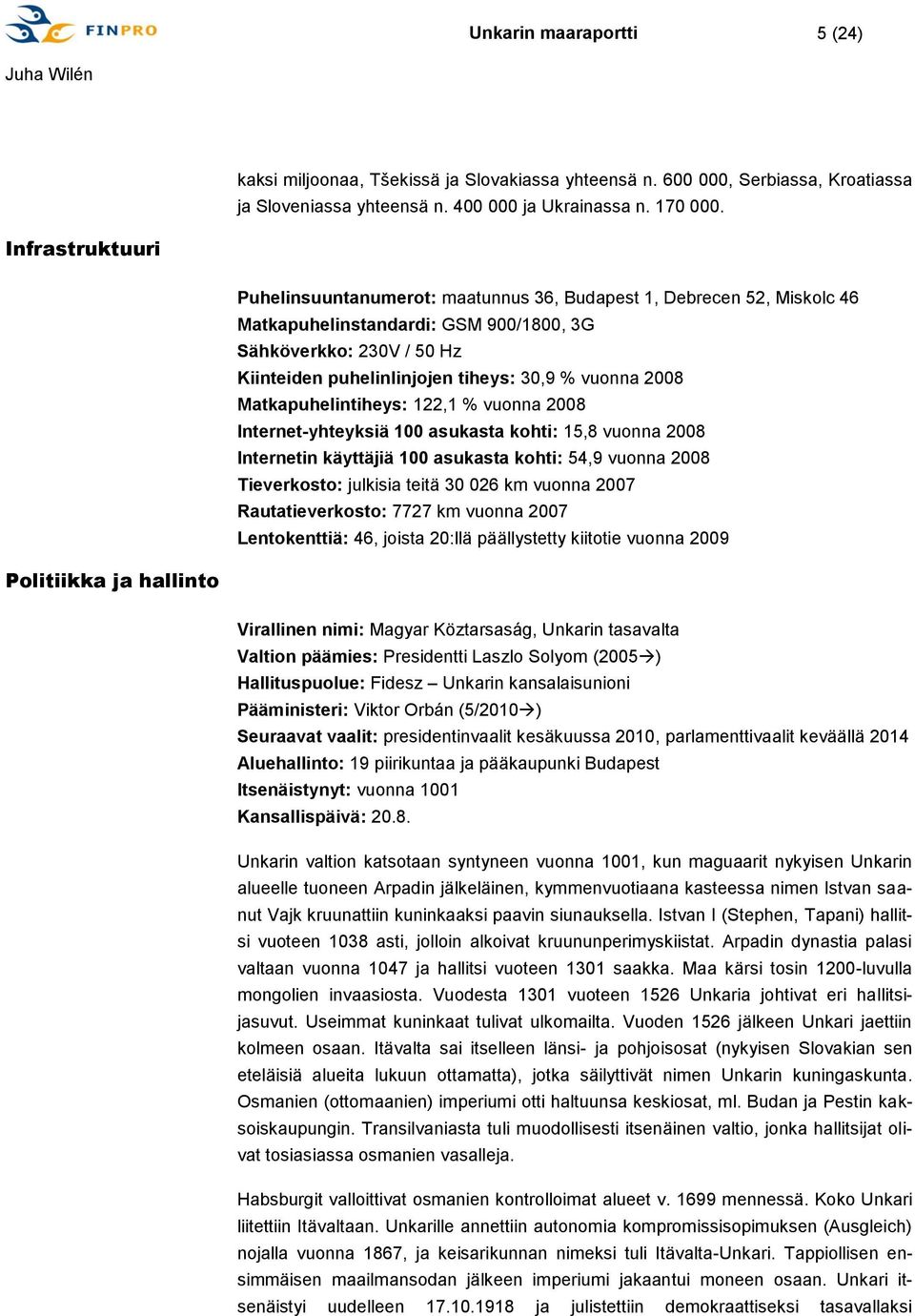 vuonna 2008 Matkapuhelintiheys: 122,1 % vuonna 2008 Internet-yhteyksiä 100 asukasta kohti: 15,8 vuonna 2008 Internetin käyttäjiä 100 asukasta kohti: 54,9 vuonna 2008 Tieverkosto: julkisia teitä 30